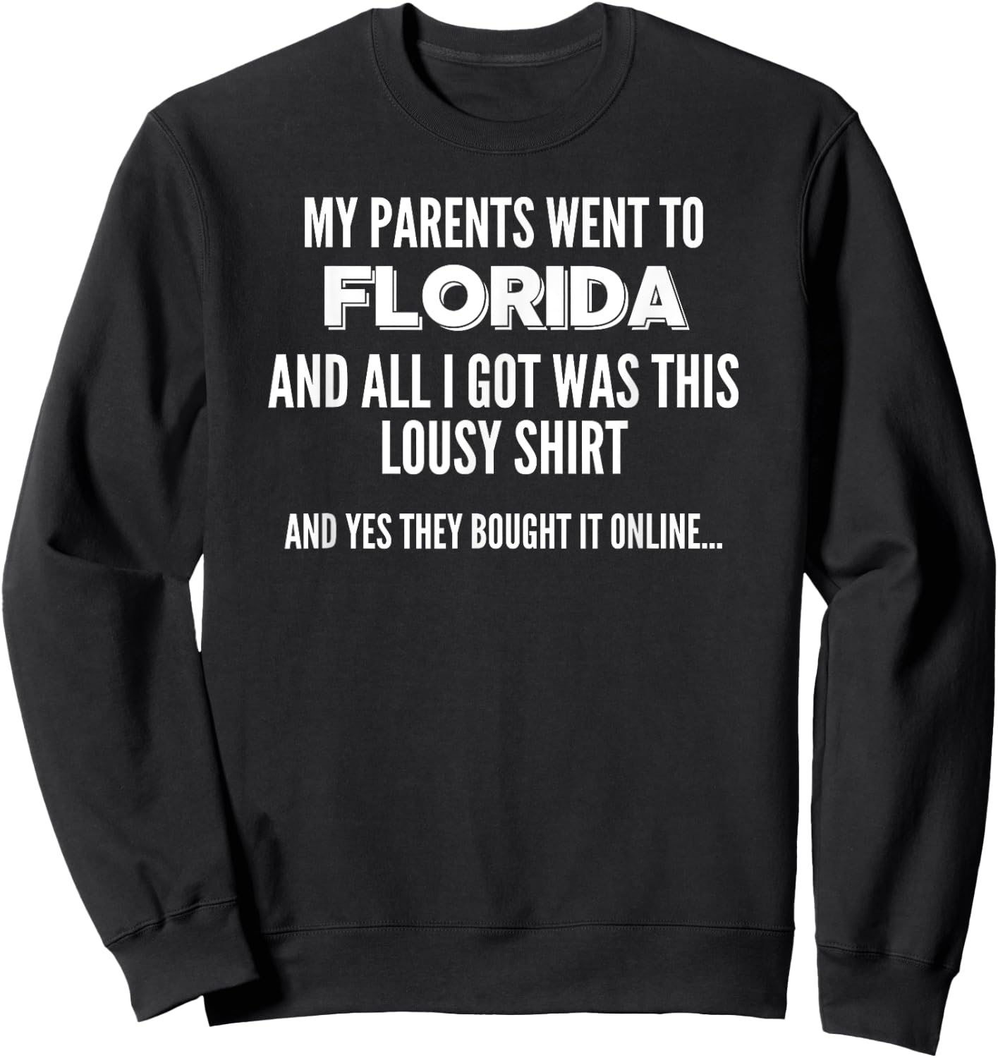 My Parents Went To Florida All I Got Was This Lousy Sweatshirt - Sweatshirt | Black