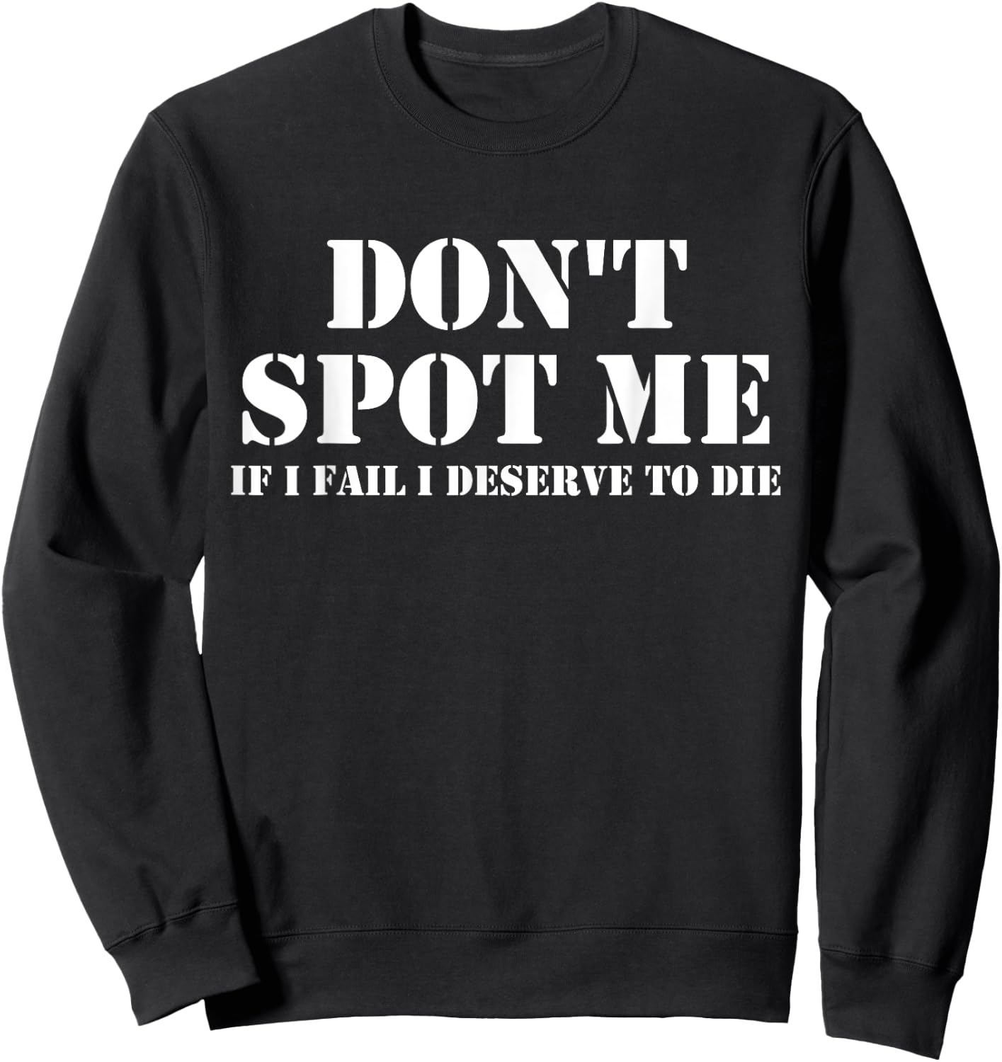 Don't Spot Me If I Fail I Deserve To Die Bodybuilding Sweatshirt - Sweatshirt | Black