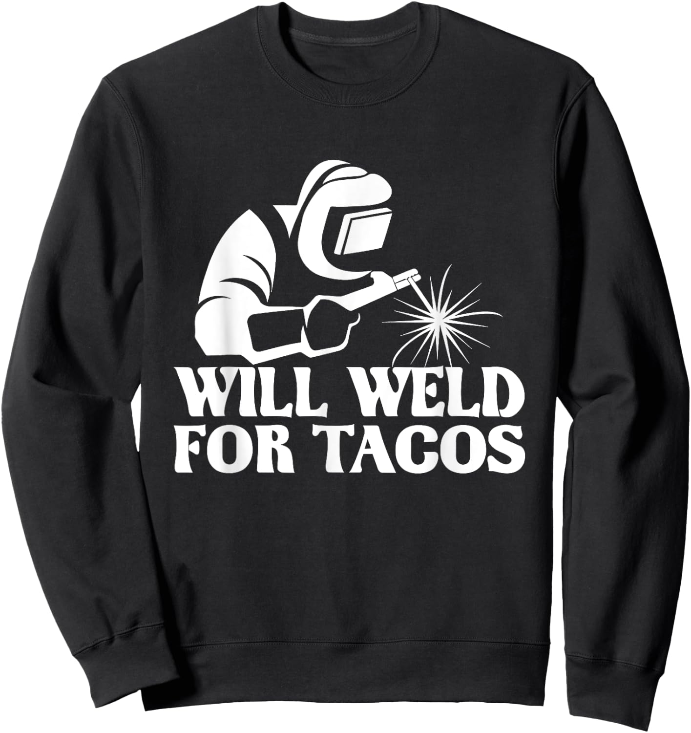 Will Weld For Tacos - Welder Steel Worker Metalworking Lover Sweatshirt - Sweatshirt | Black