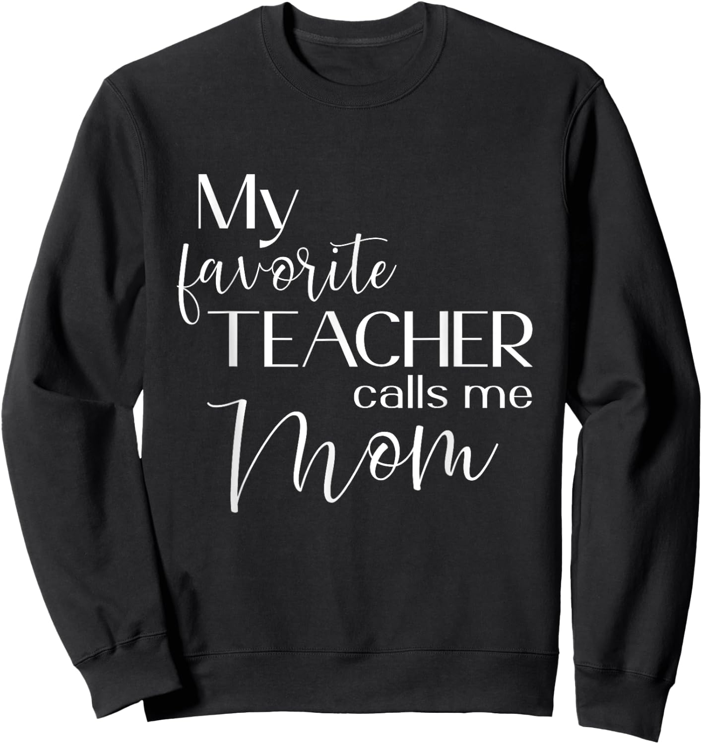 My Favorite Teacher Calls Me Mom Cute Mother Men Women Sweatshirt - Sweatshirt | Black