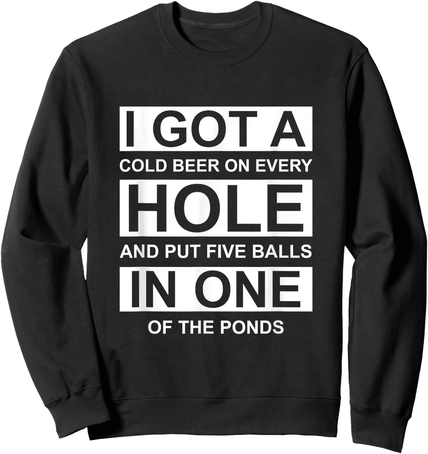 I Got A Cold Beer On Every Hole And Put Four Balls Quote Sweatshirt - Sweatshirt | Black
