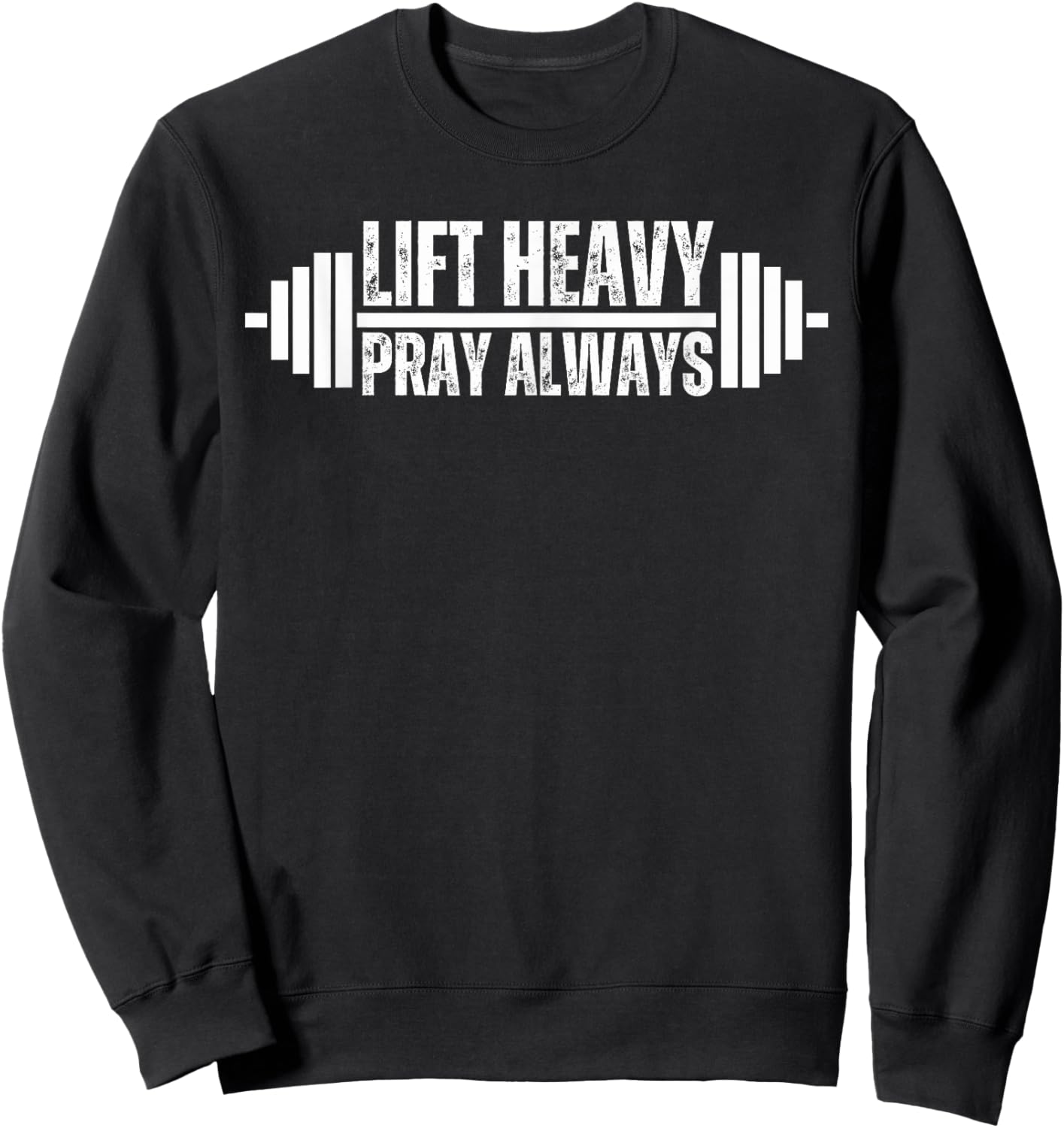Lift Heavy Pray Always Weight Lifting Christian Faith gym Sweatshirt - Sweatshirt | Black