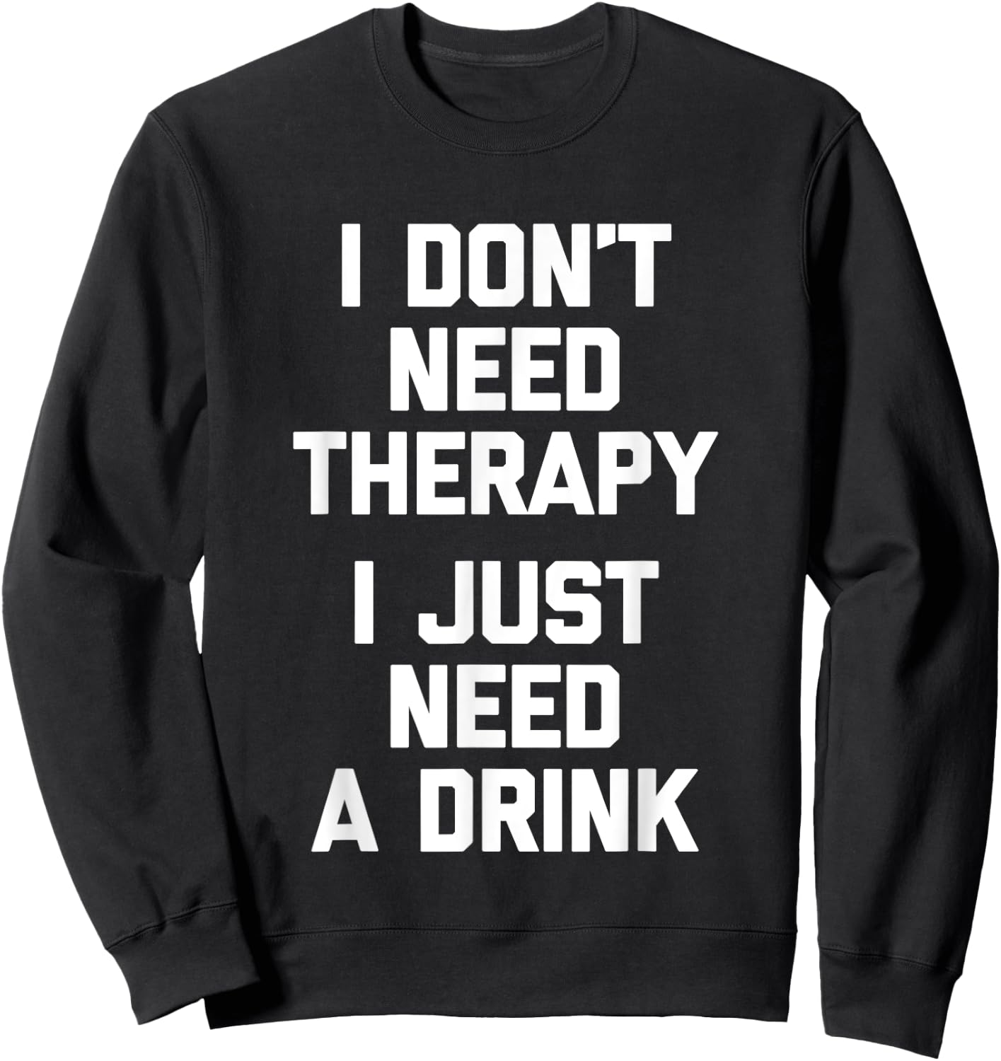 I Don't Need Therapy (I Just Need A Drink) - Funny Drinking Sweatshirt - Sweatshirt | Black