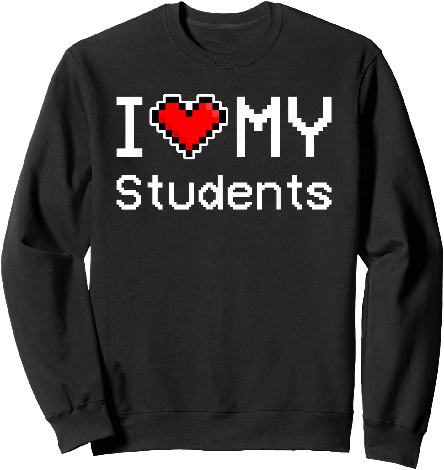I Love My Students, Pixel Heart, Retro Gamer Sweatshirt - Sweatshirt | Black