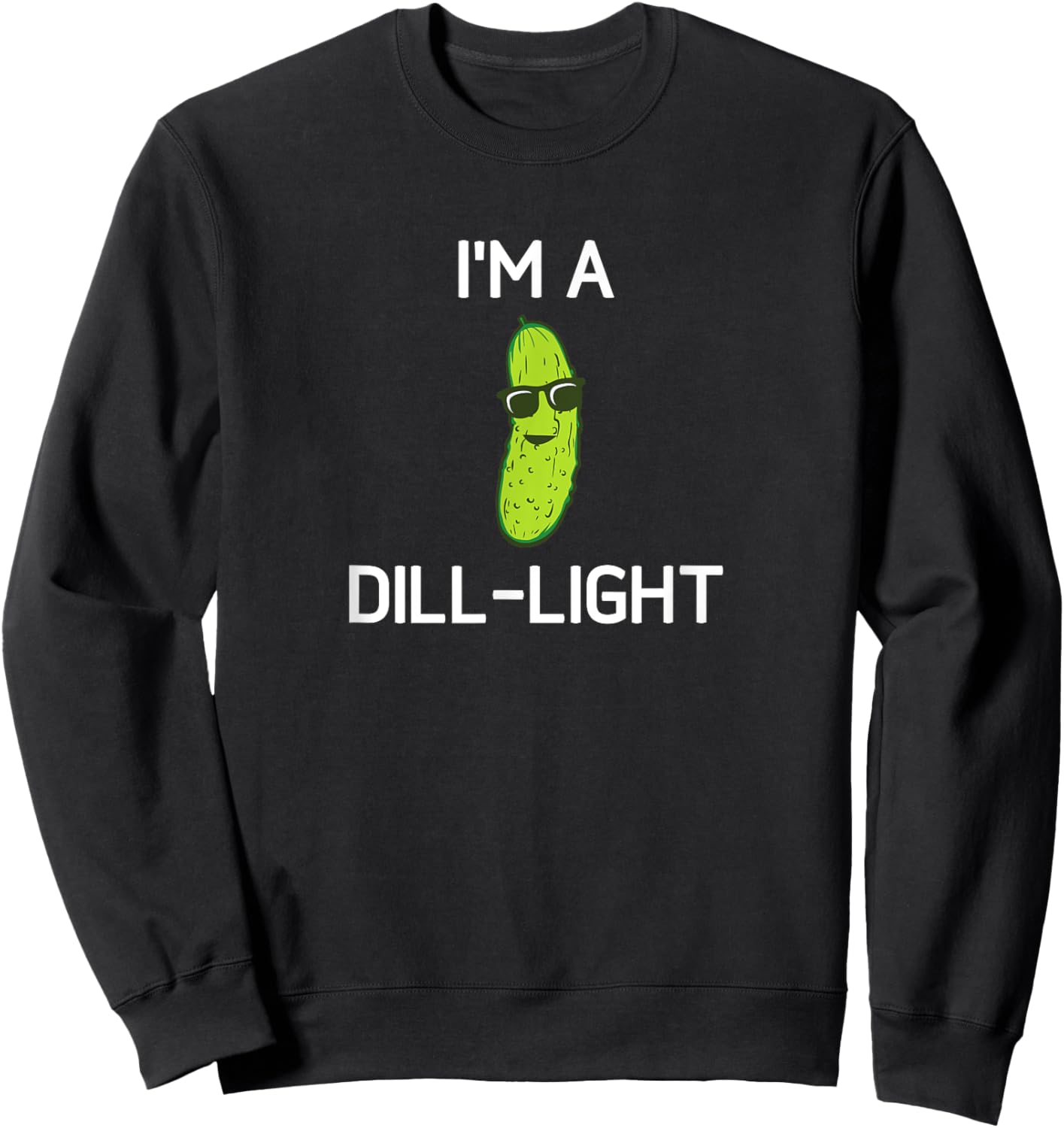 Pickle Pun, I'm A Dill-Light, Funny, Jokes, Sarcastic Sweatshirt - Sweatshirt | Black