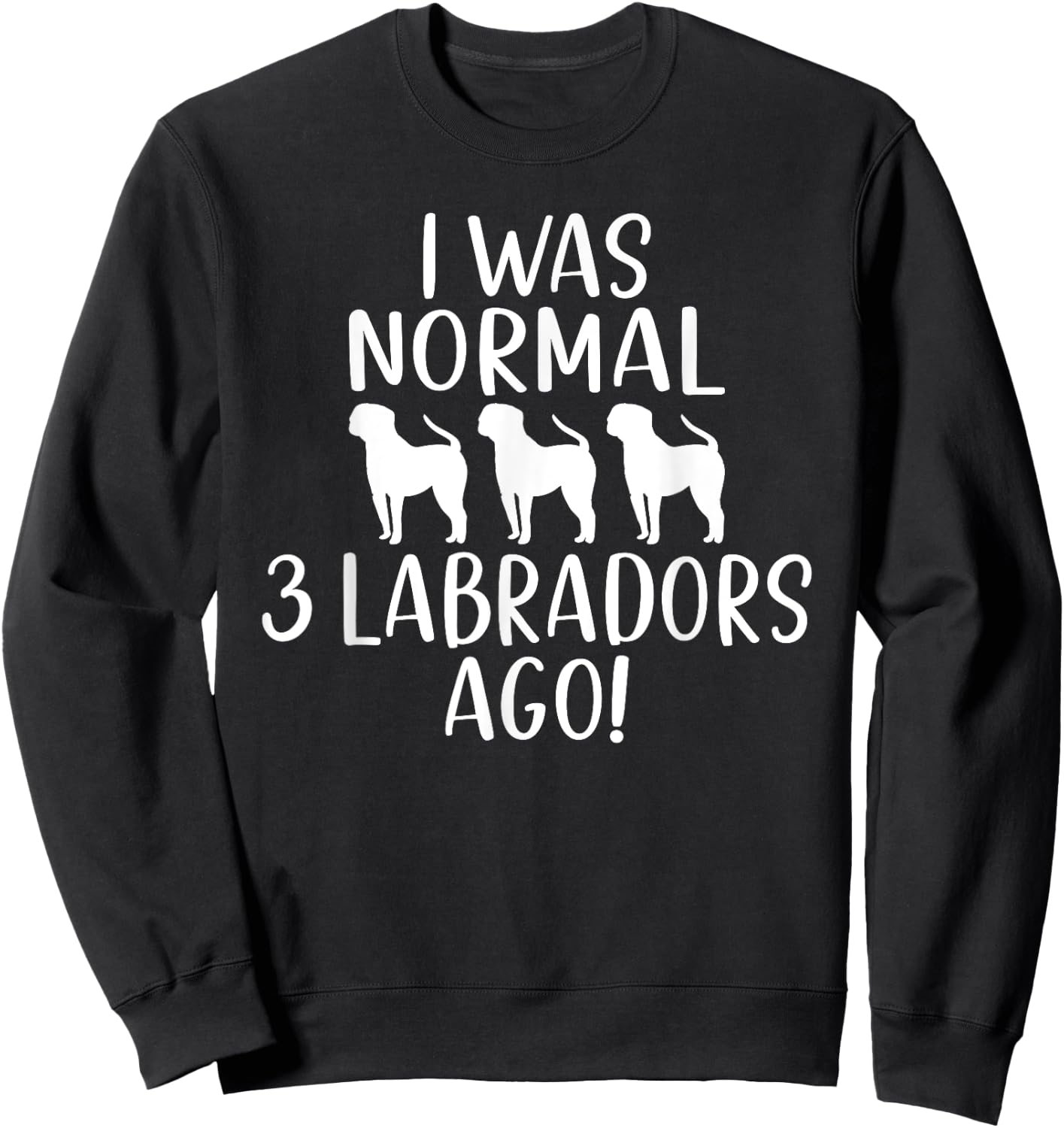 Lab Retriever I was normal 3 Labradors ago Labrador Sweatshirt - Sweatshirt | Black