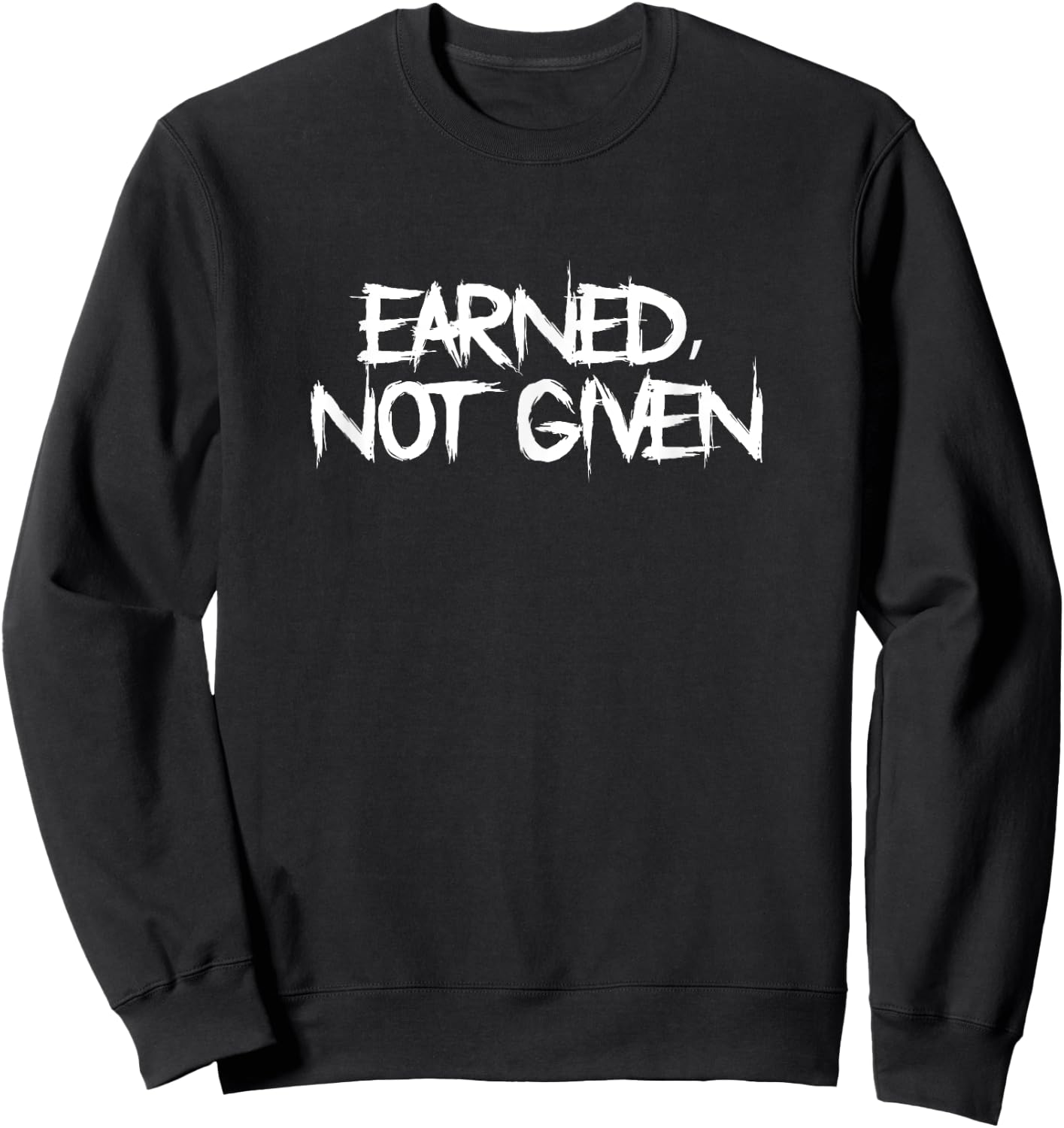 Earned, Not Given Funny Fitness Statement Gym Humor Sweatshirt - Sweatshirt | Black