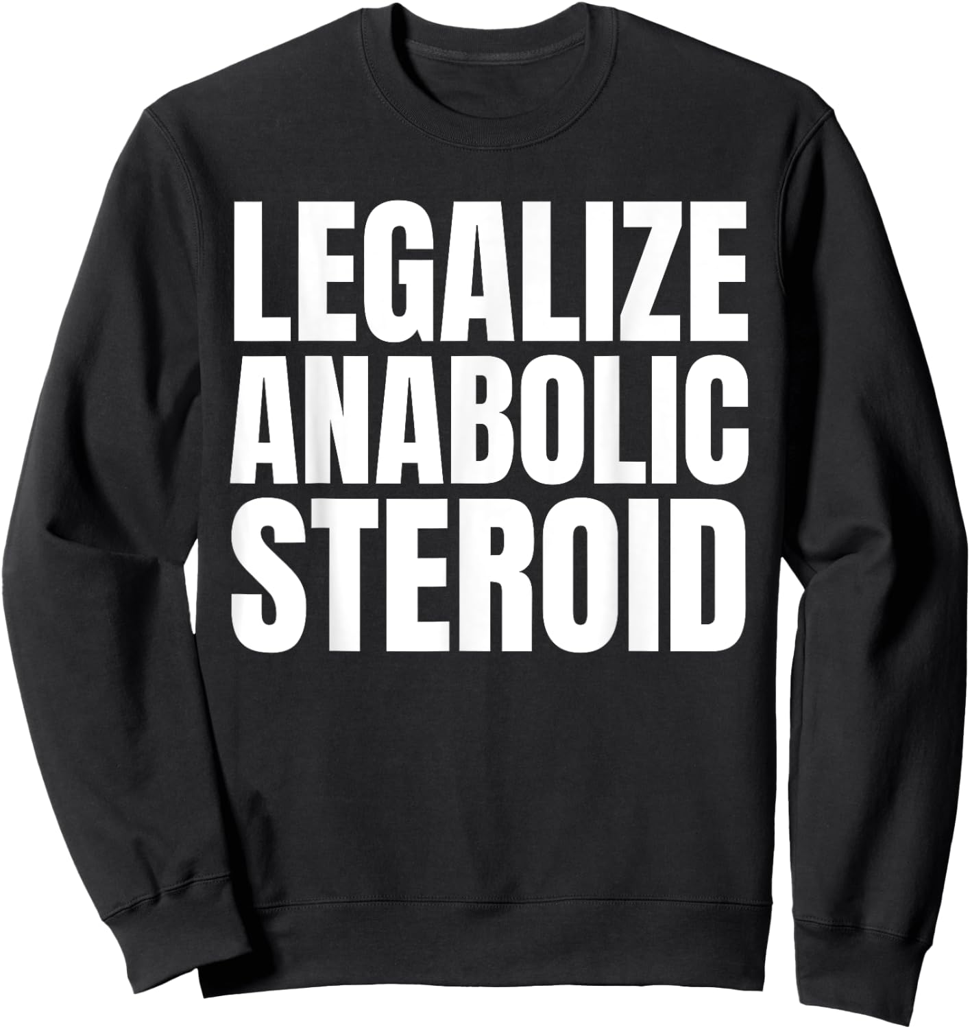 Legalize Anabolic Steroid Shir as Gym Bodybuilding Sweatshirt - Sweatshirt | Black