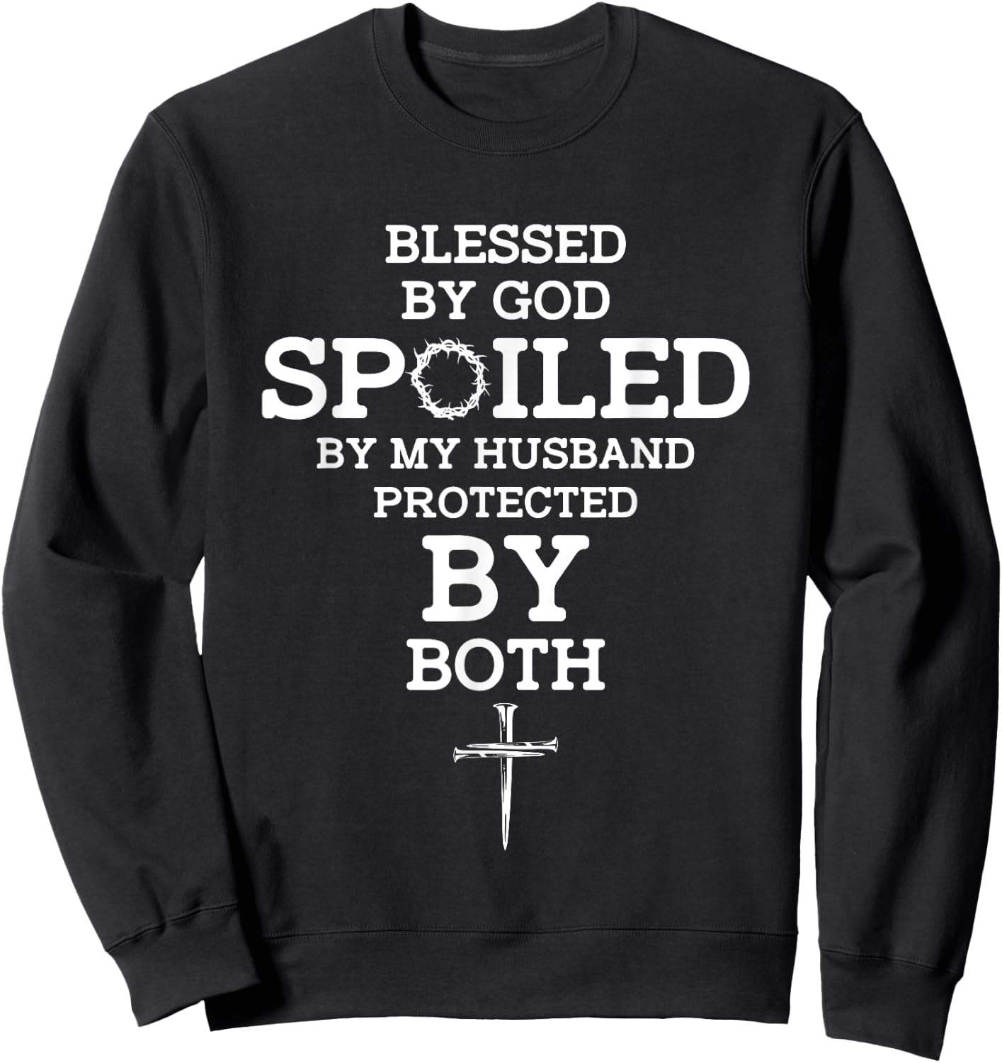 Blessed By God Spoiled By My Husband Protected By Both Funny Sweatshirt - Sweatshirt | Black