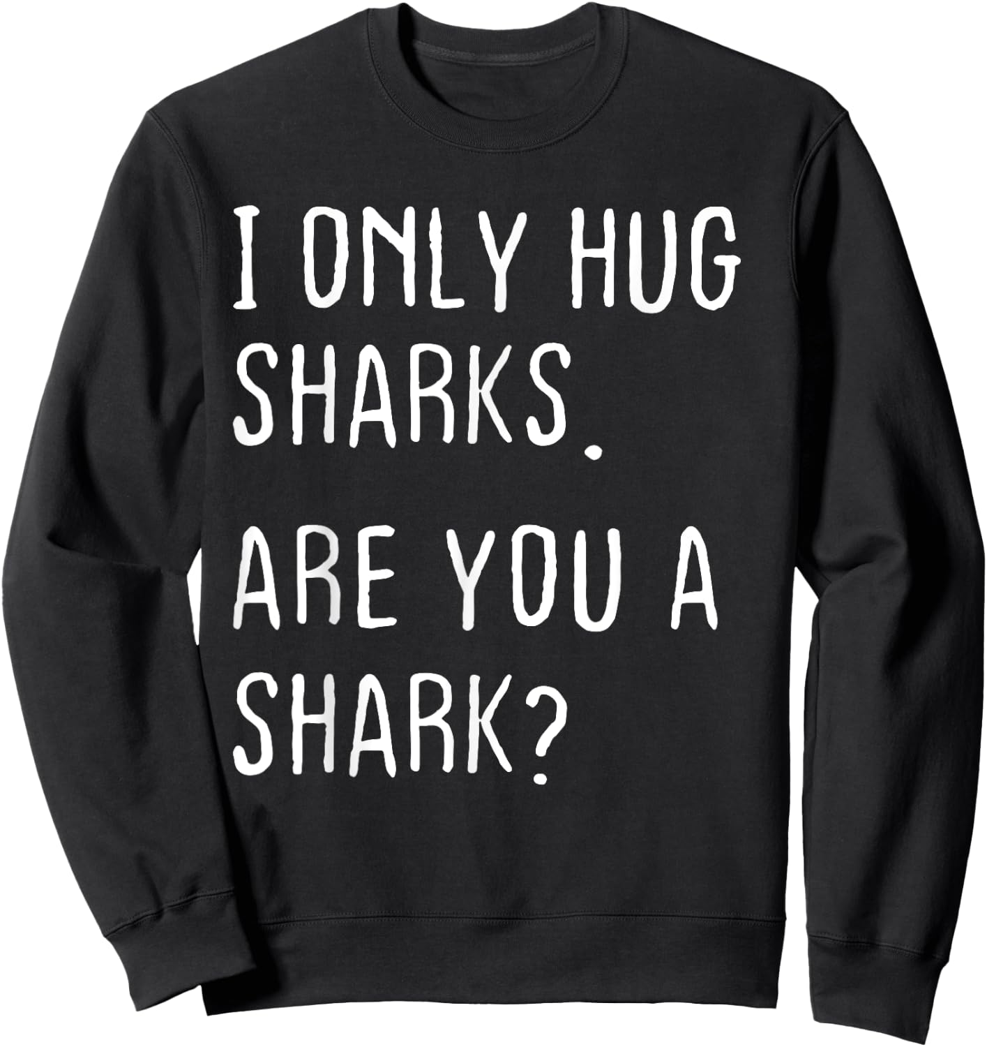I only Hug Sharks Are you a Shark? Funny Sharks Theme Sweatshirt - Sweatshirt | Black