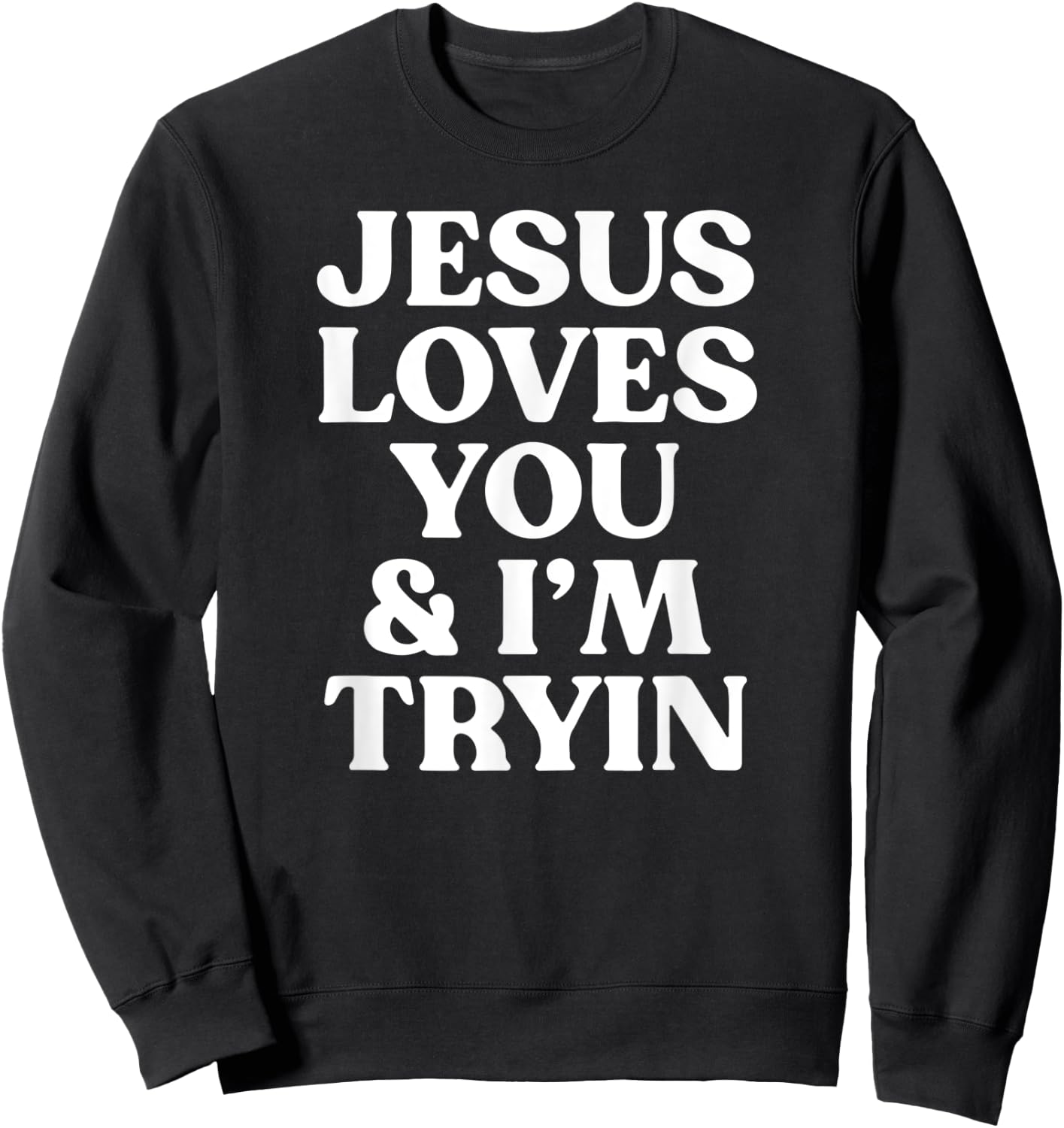 Jesus Loves You and I'm Tryin Funny Christian Sweatshirt - Sweatshirt | Black