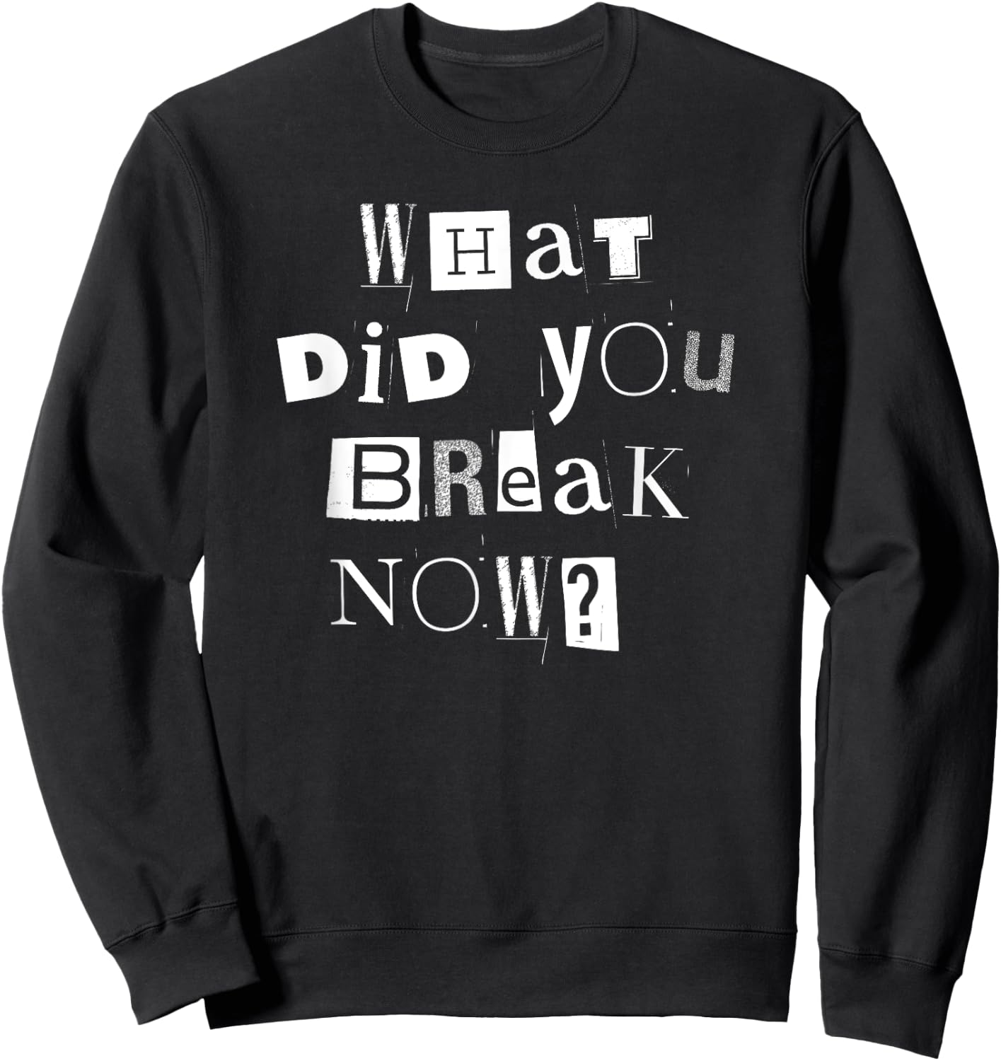 What Did You Break Now? Funny Mechanic, Handyman, Plumber Sweatshirt - Sweatshirt | Black