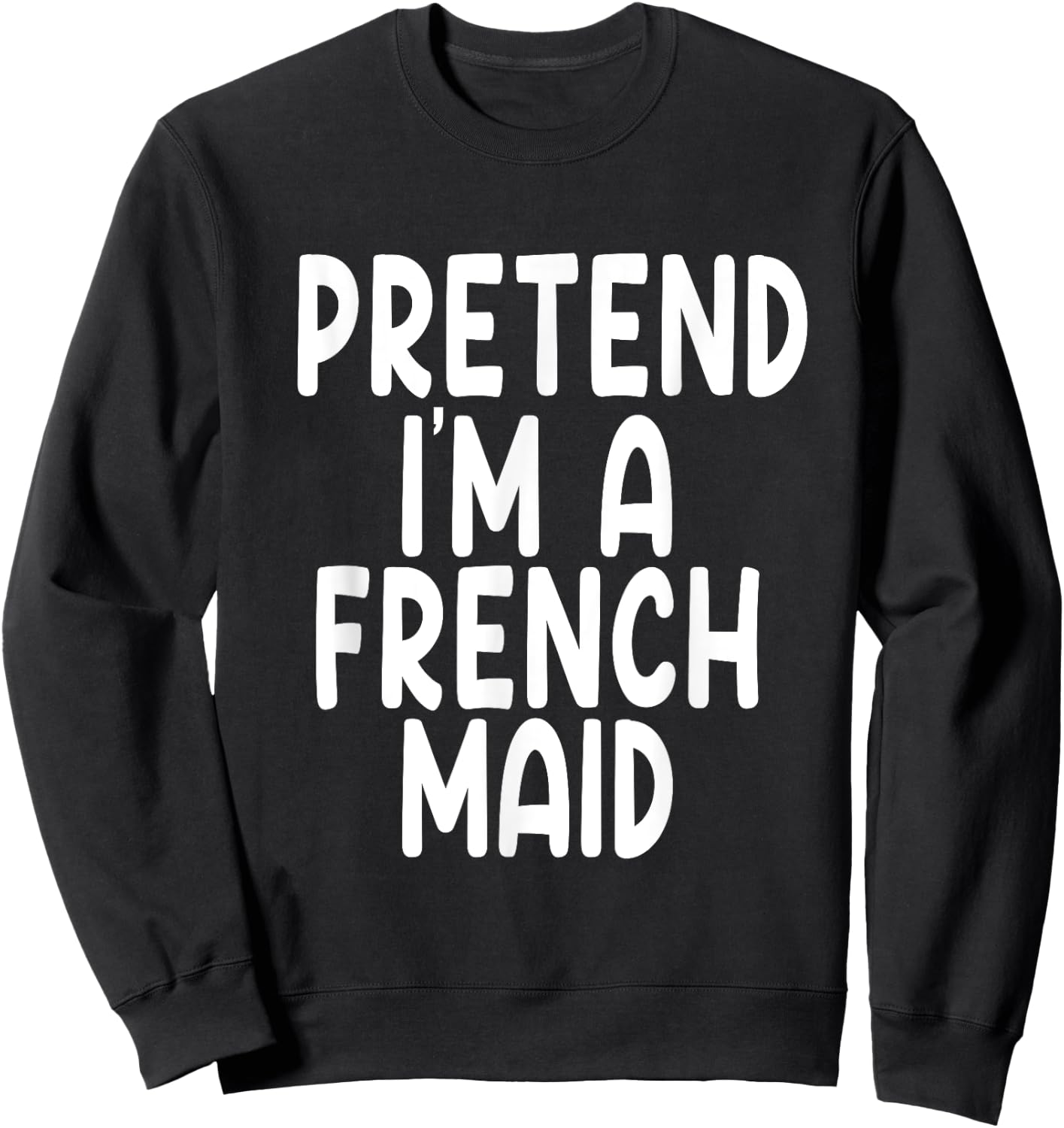 Pretend I'm A French maid Lazy Last Minute Halloween Costume Sweatshirt - Sweatshirt | Black