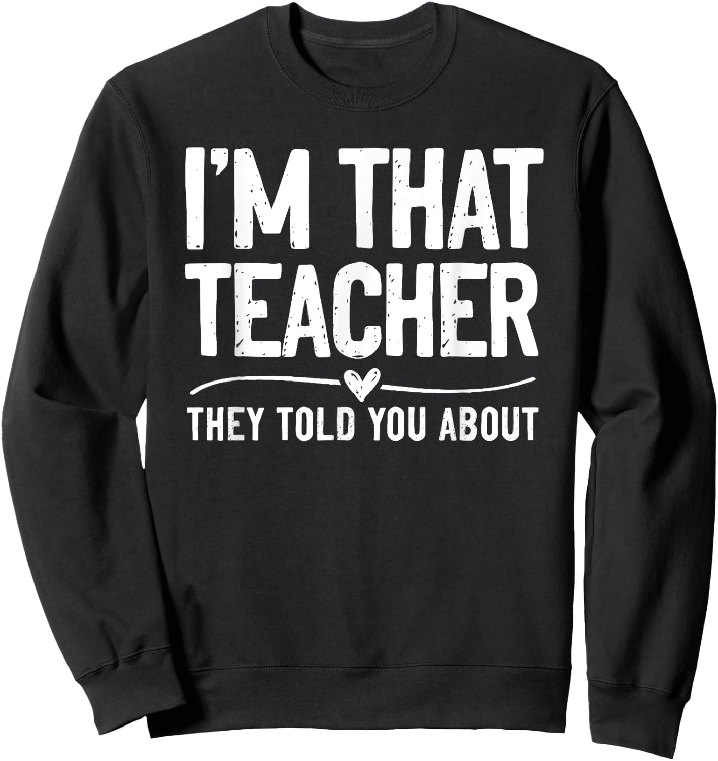 I'm That Teacher They Told You About Funny Back To School Sweatshirt - Sweatshirt | Black