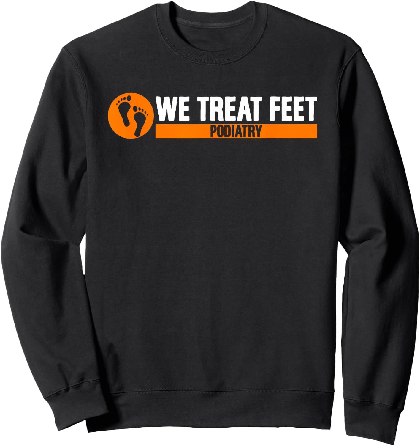 We Treat Feet Podiatry | Medicine | Foot Doctor Podiatrist Sweatshirt - Sweatshirt | Black