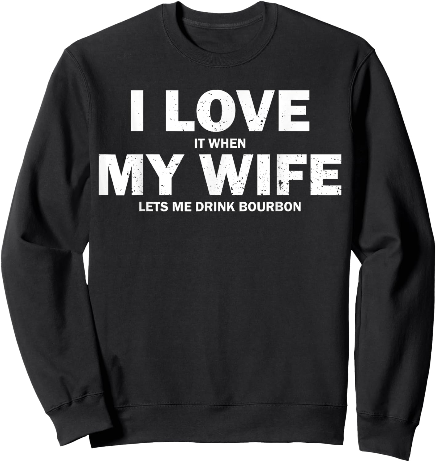 I Love It When My Wife Let's Me Drink Bourbon Sweatshirt - Sweatshirt | Black
