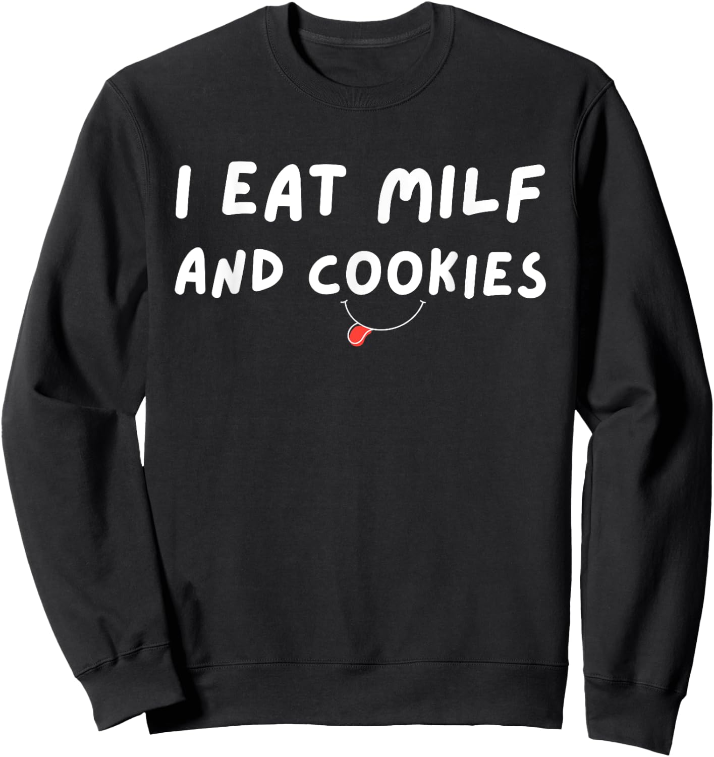I Eat MILF And Cookies Funny Humor Sarcastic Sweatshirt - Sweatshirt | Black