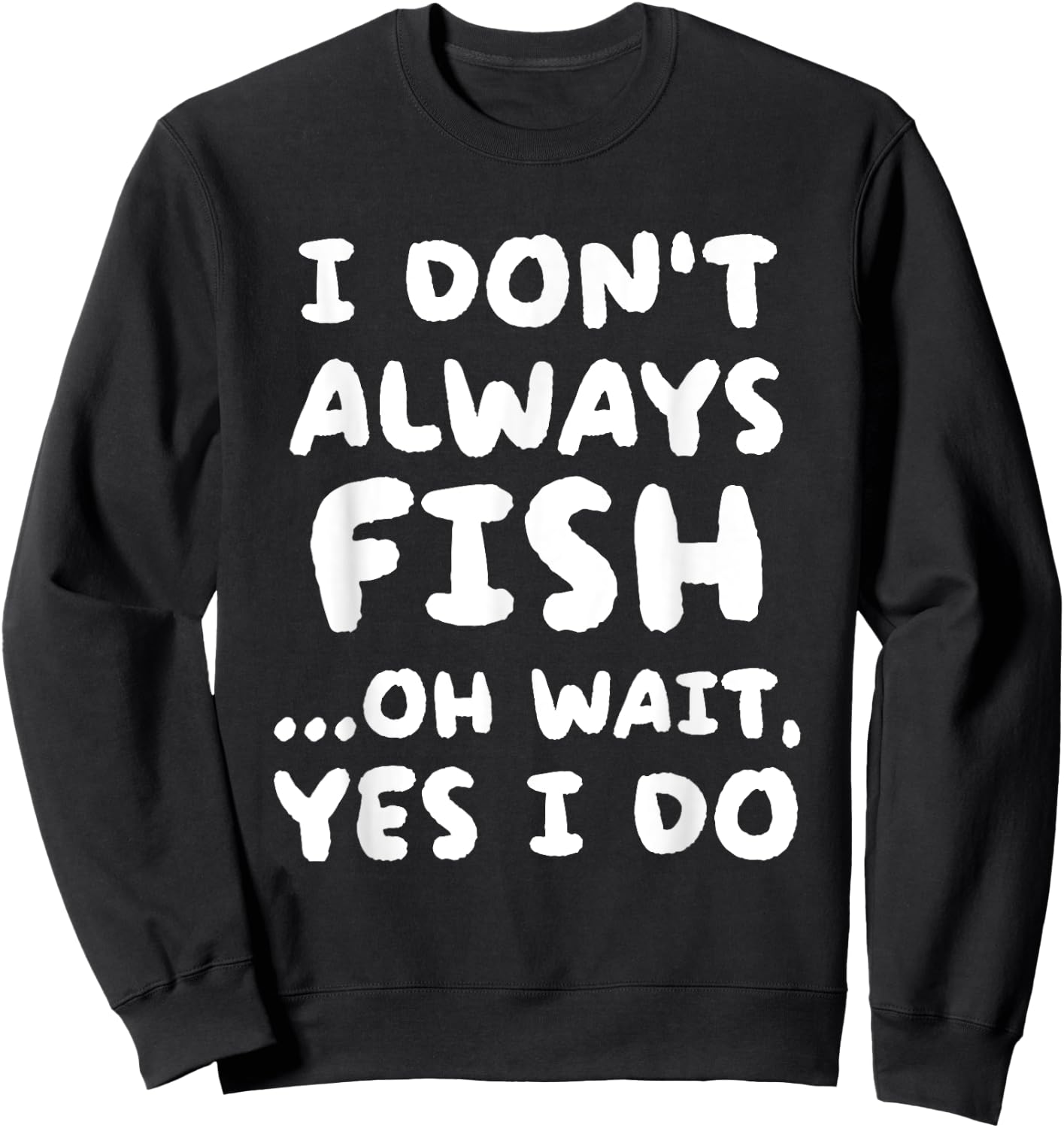 I Don't Always Fish Fishing Fisherman Sweatshirt - Sweatshirt | Black