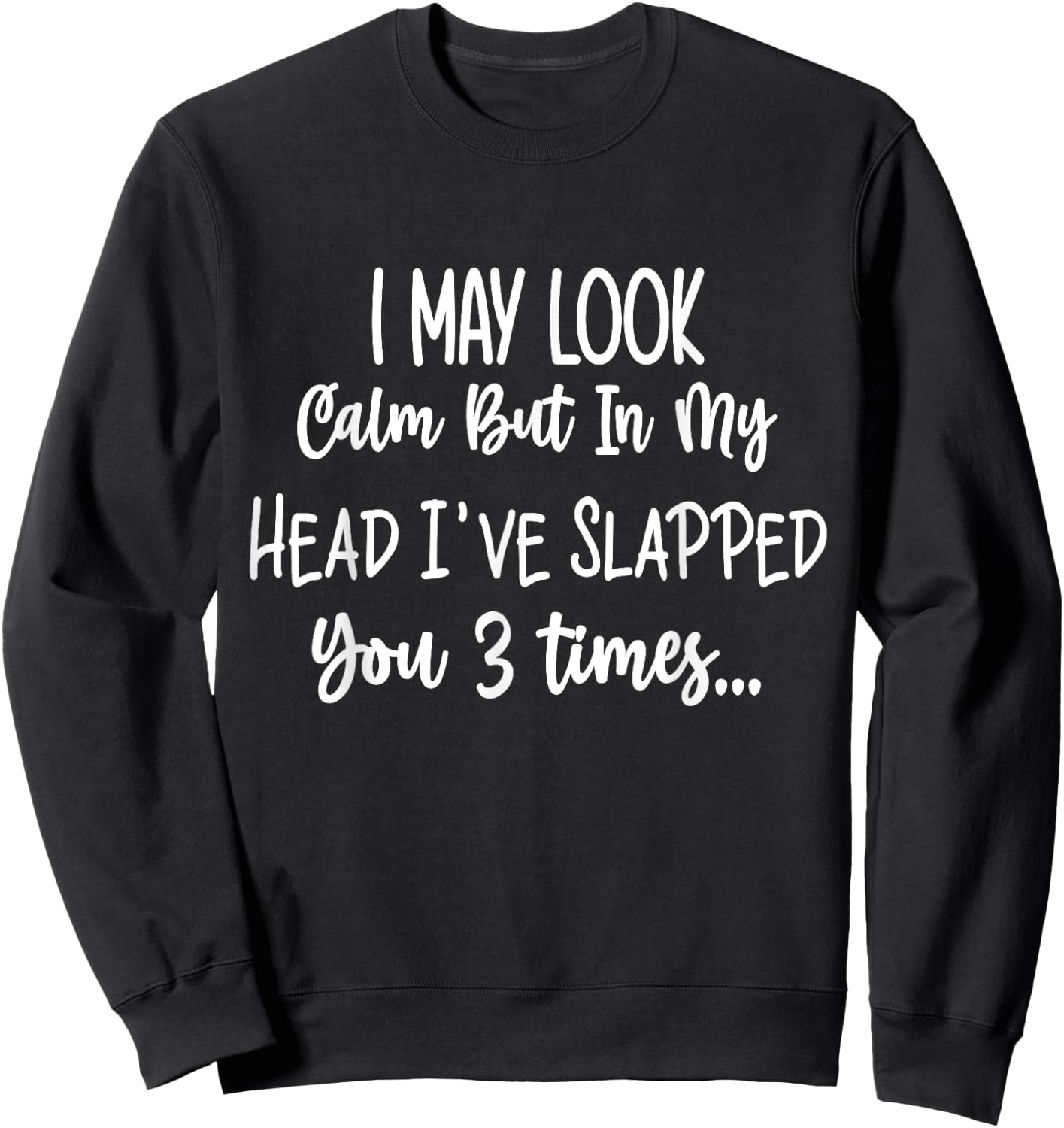 I May Look Calm But In My Head I've Slapped You 3 Time Funny Sweatshirt - Sweatshirt | Black