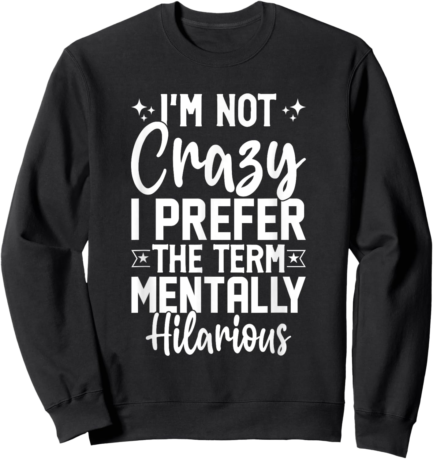 I'm Not Crazy I Prefer The Term Mentally Hilarious Sarcastic Sweatshirt - Sweatshirt | Black