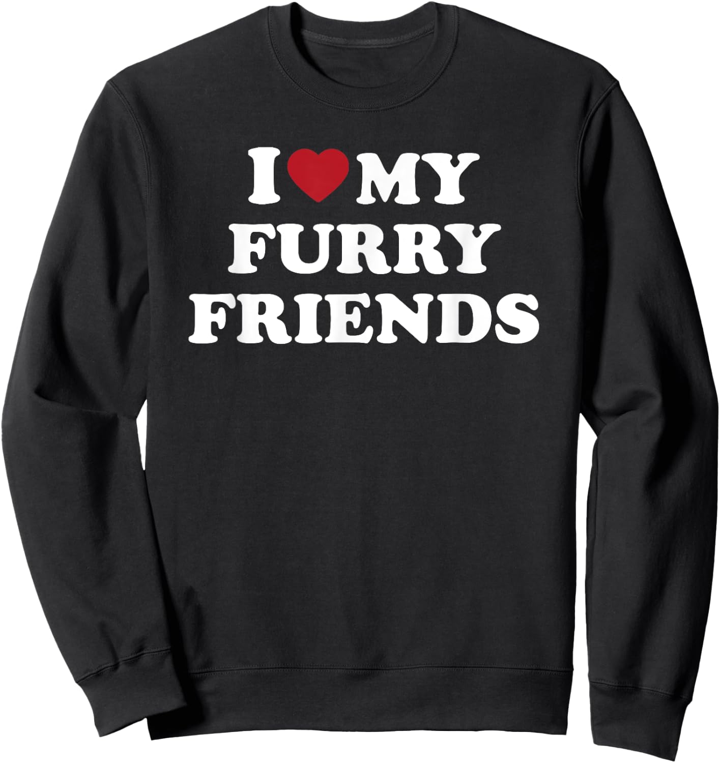 I Love My Furry Friends, I Heart My Furry Friends Sweatshirt - Sweatshirt | Black