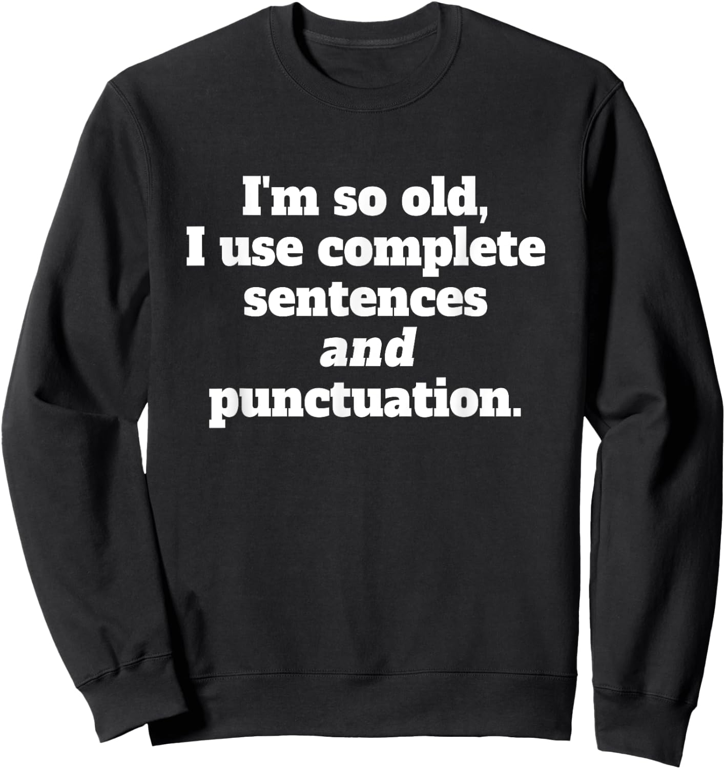 I’m so old, I use complete sentences and punctuation Grammar Sweatshirt - Sweatshirt | Black