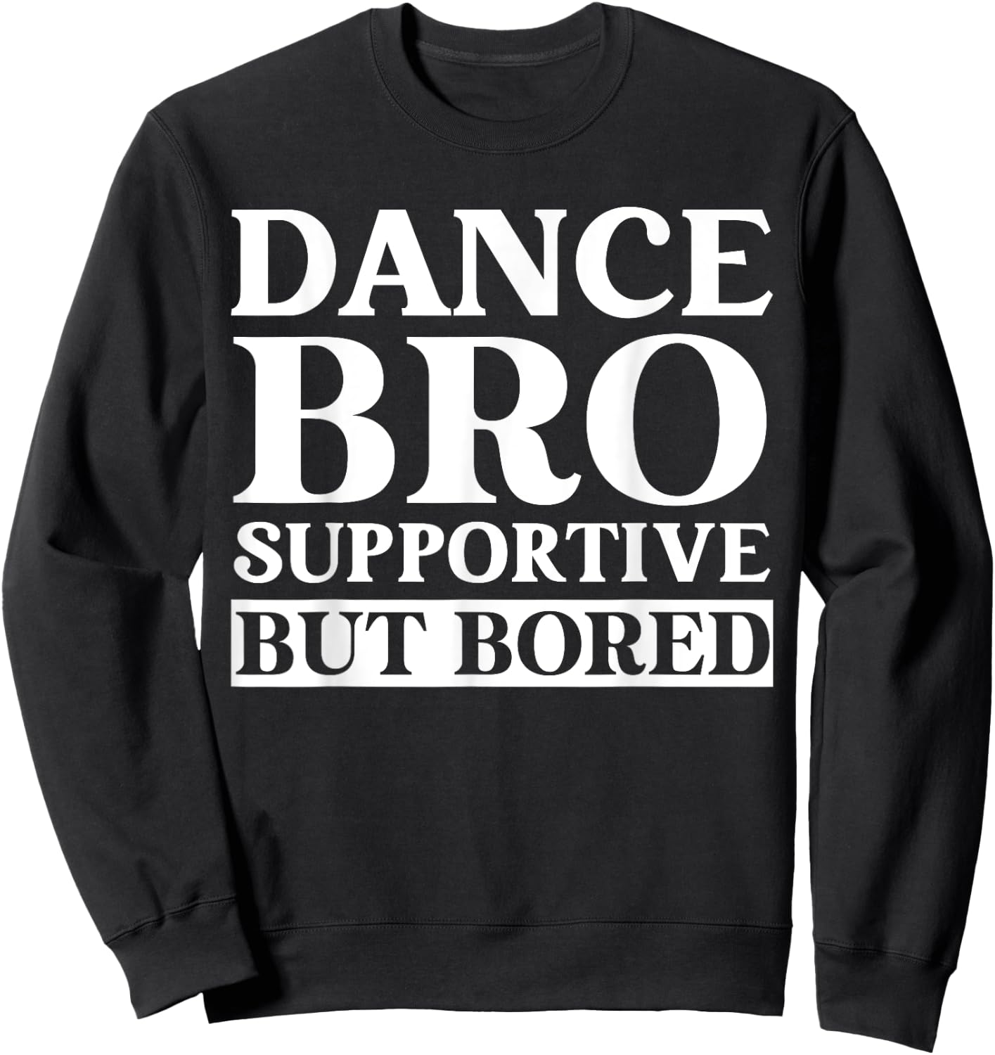 Dance Bro Supportive But Bored Funny Dance Sweatshirt - Sweatshirt | Black