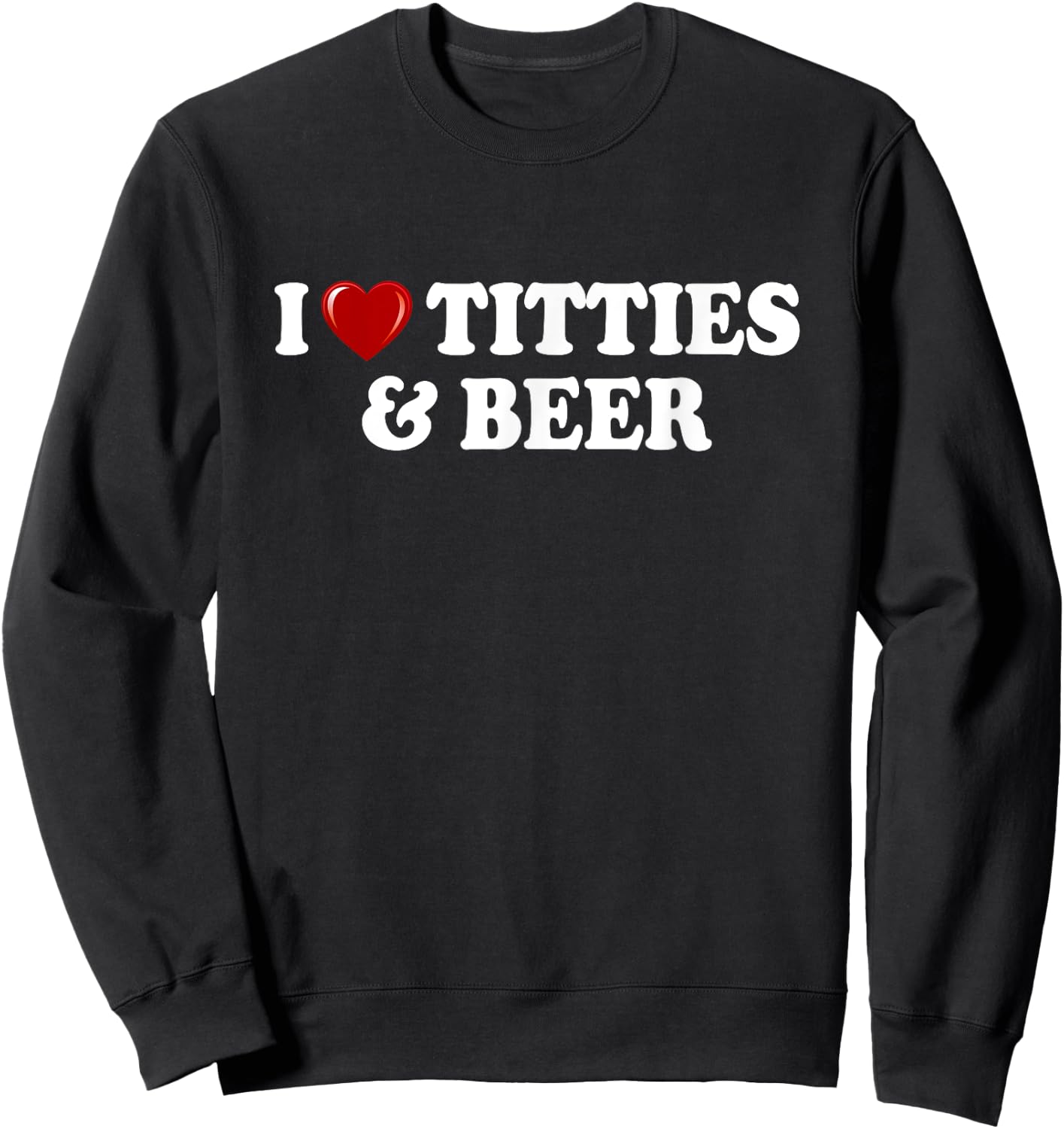 I Love Titties And Beer I Heart Titties And Beer Funny Sweatshirt - Sweatshirt | Black