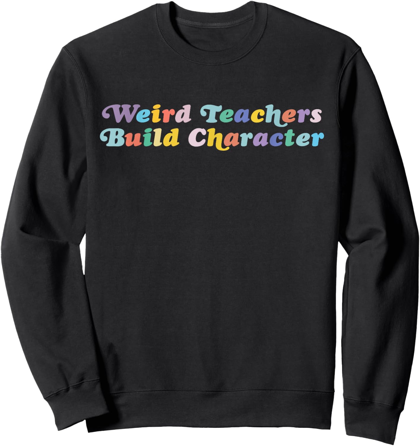 Weird Teachers Build Character Funny Sayings Sweatshirt - Sweatshirt | Black