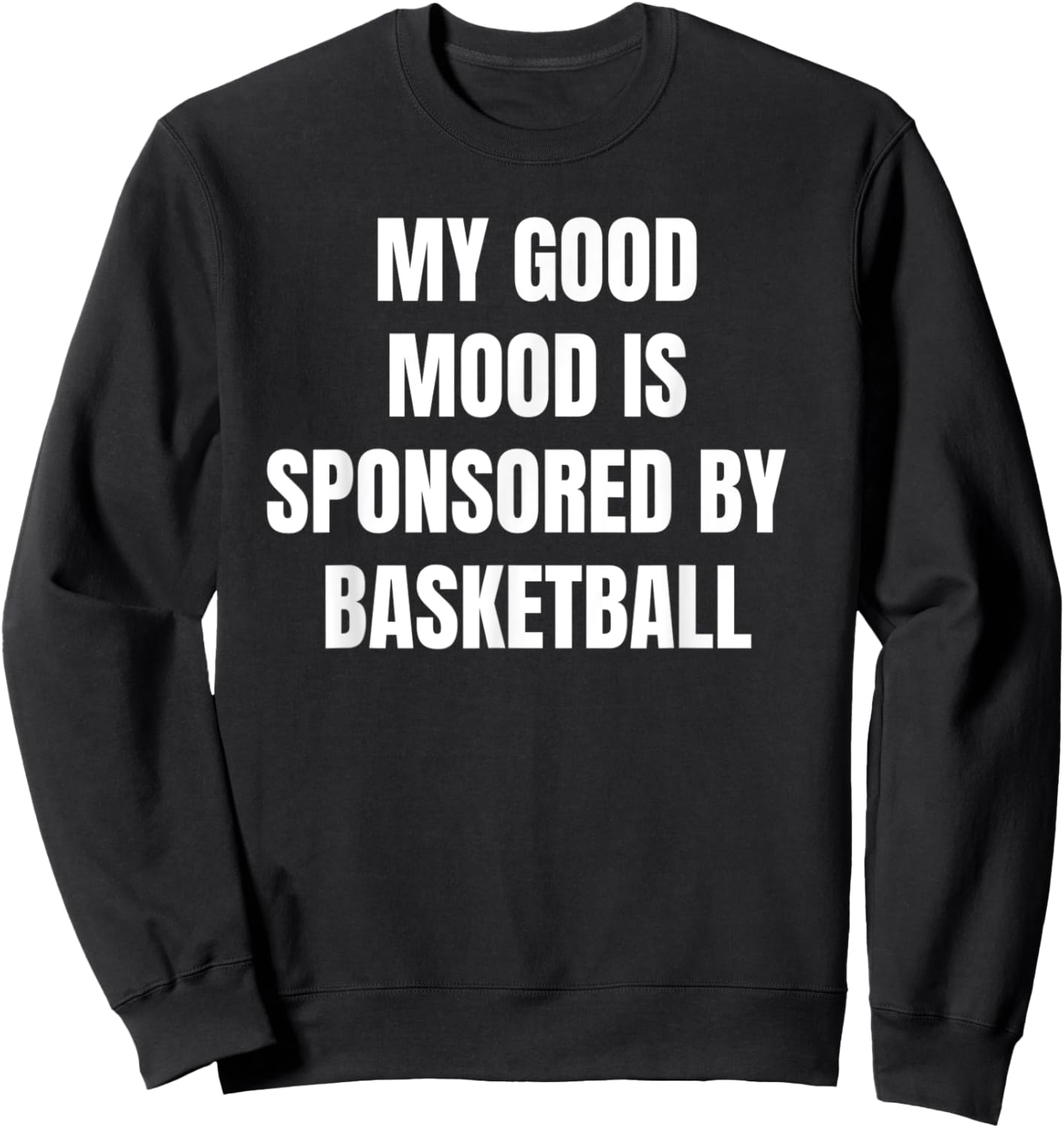 Funny Quote My Good Mood Is Sponsored By Basketball Sweatshirt - Sweatshirt | Black