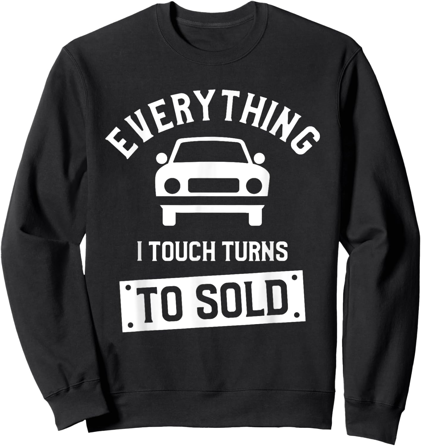 Everything I Touch Turns To Sold Car Dealer Salesman Sweatshirt - Sweatshirt | Black