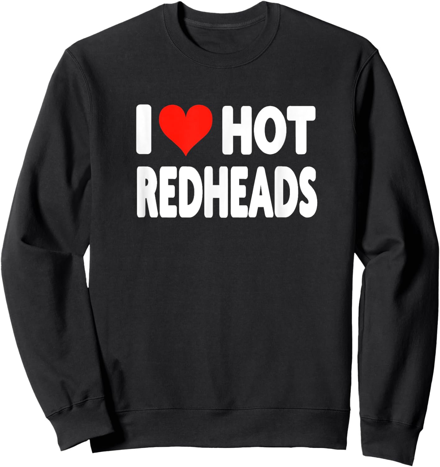 I Love Hot Redheads - Heart Cute Funny Adult Humor Sweatshirt - Sweatshirt | Black