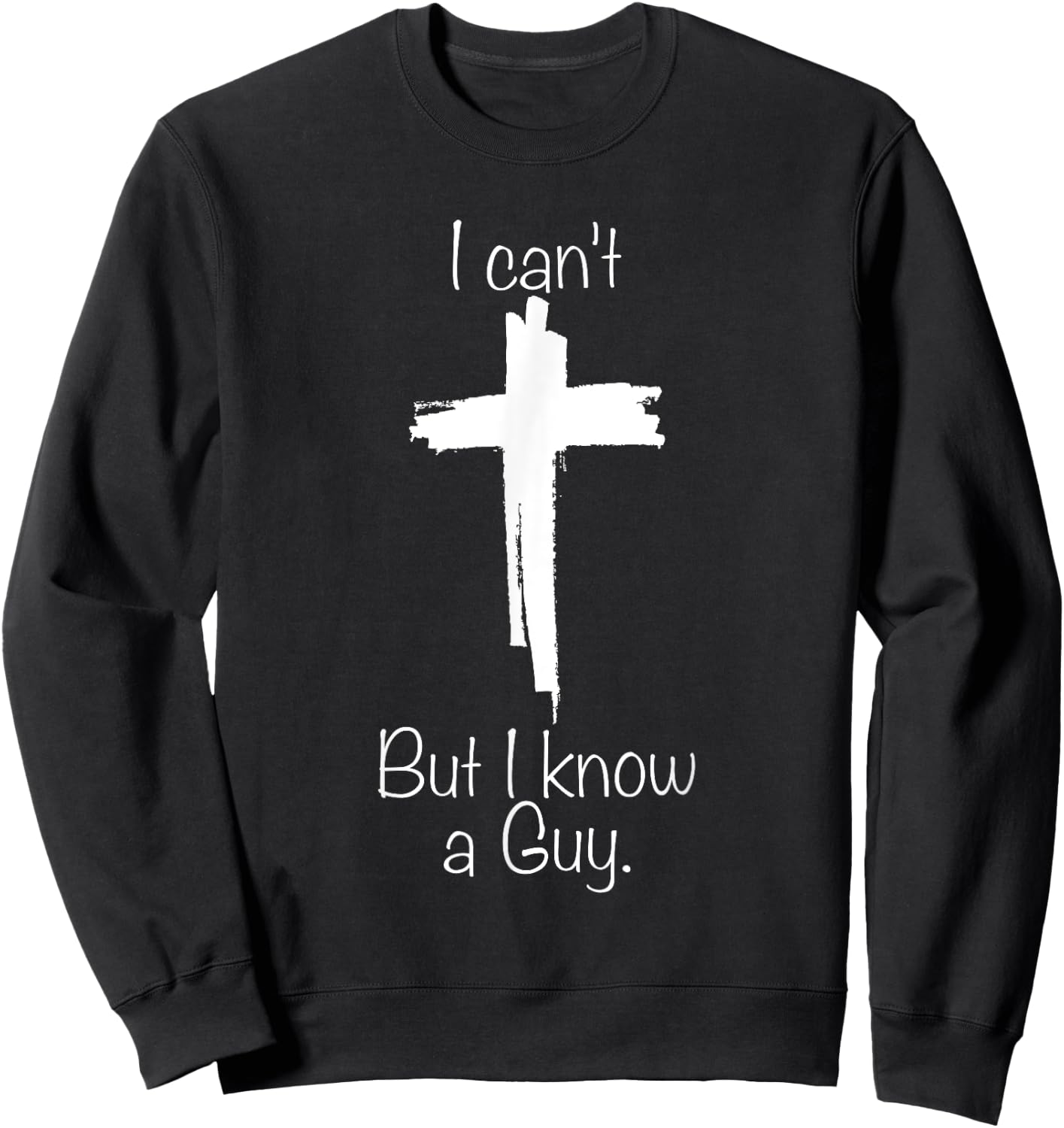 I Can't But I Know A Guy Jesus Cross Funny Christian Sweatshirt - Sweatshirt | Black