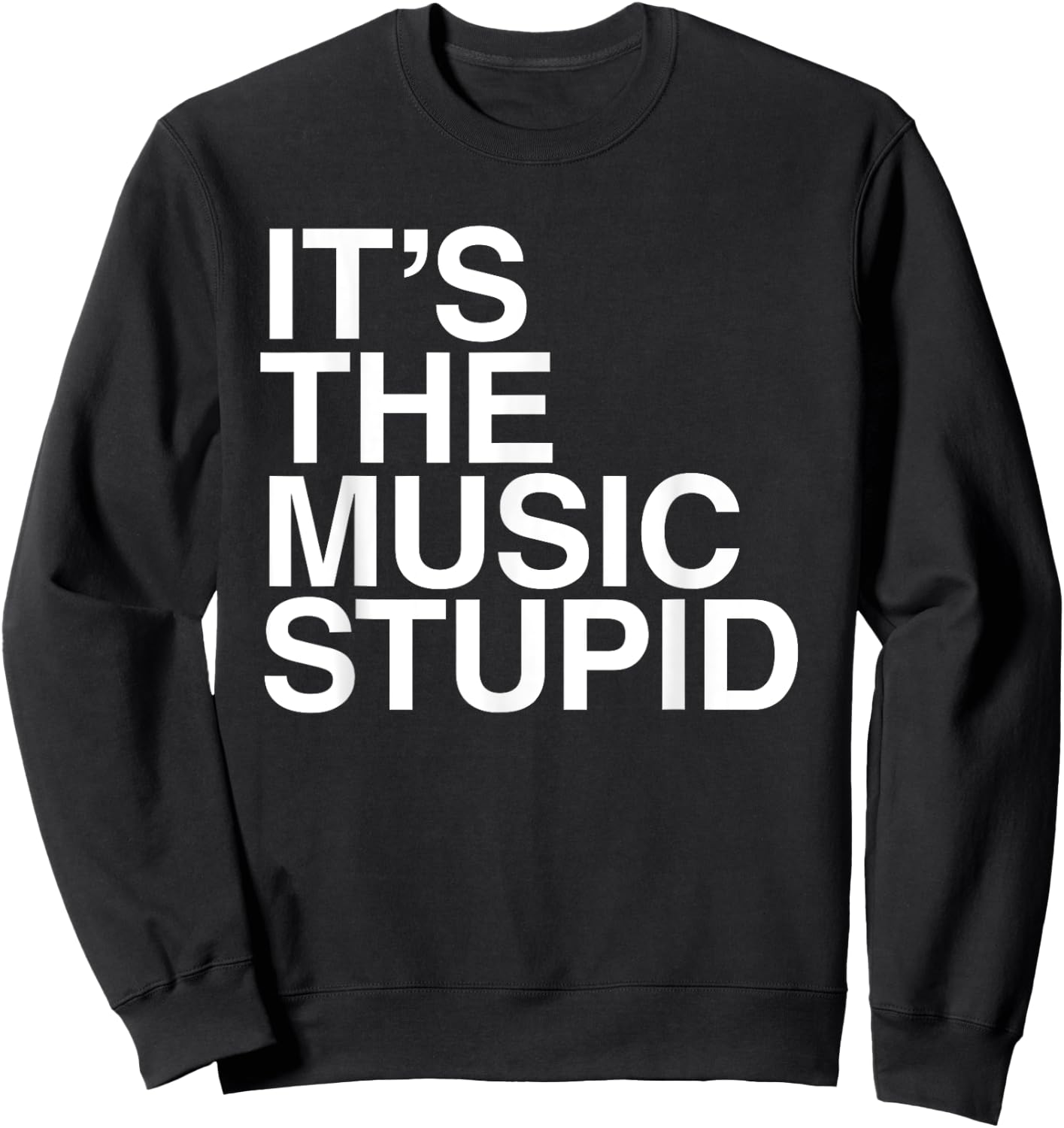 It's The Music Stupid - Funny Humorous Music Lover Statement Sweatshirt - Sweatshirt | Black