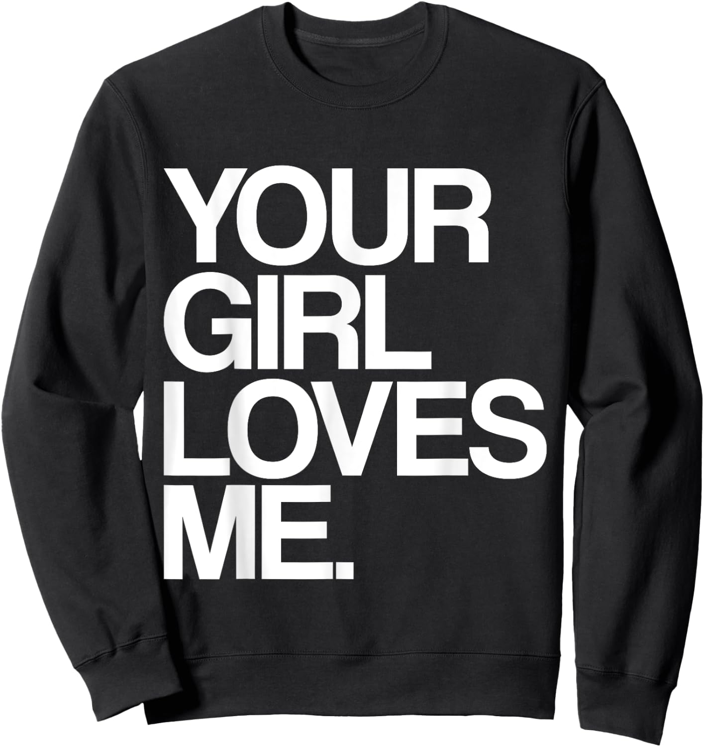 Your Girl Loves Me, Provocative Your Girlfriend Loves Me Sweatshirt - Sweatshirt | Black