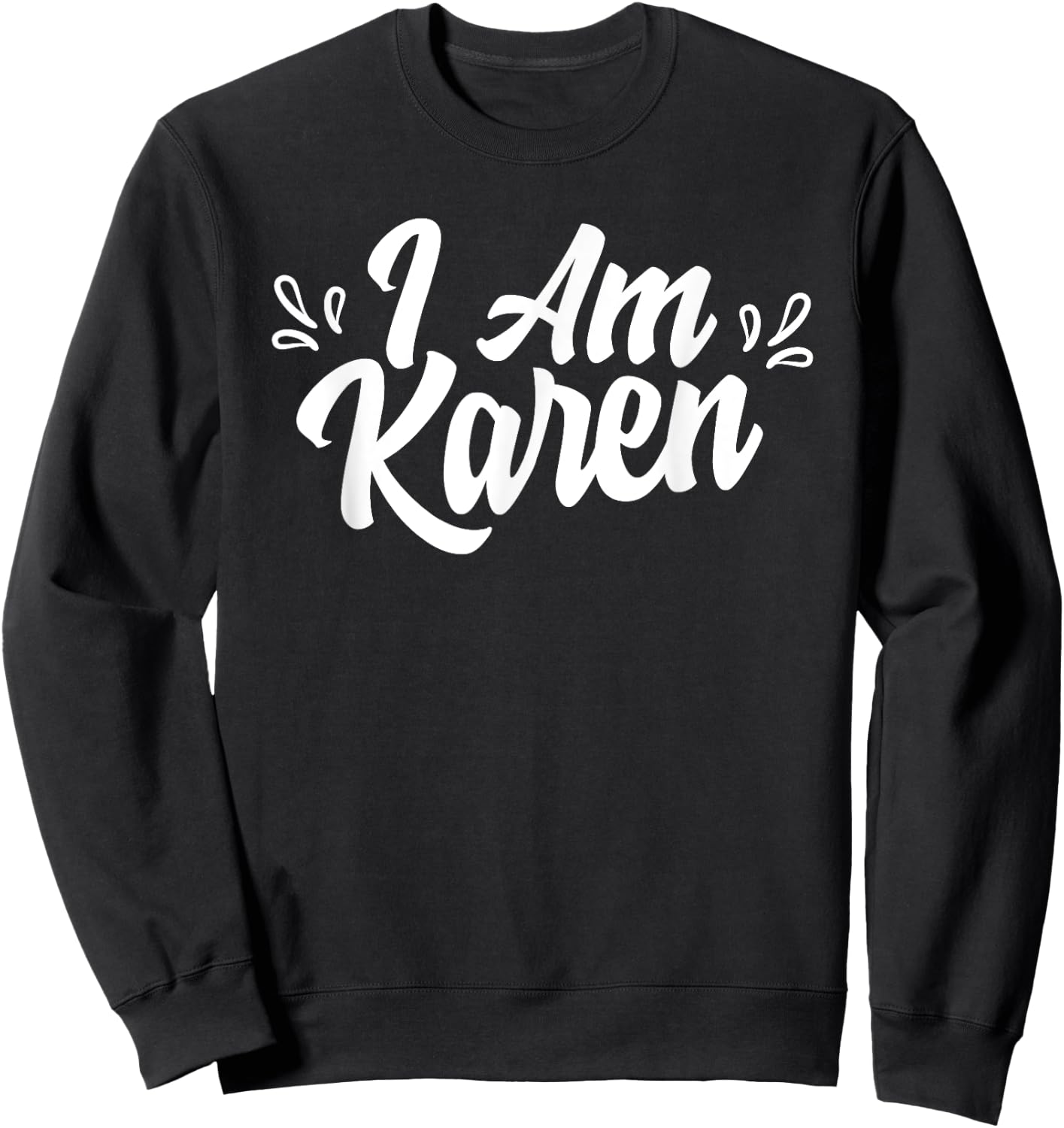 I Am Karen Calm Down Karens Sweatshirt - Sweatshirt | Black