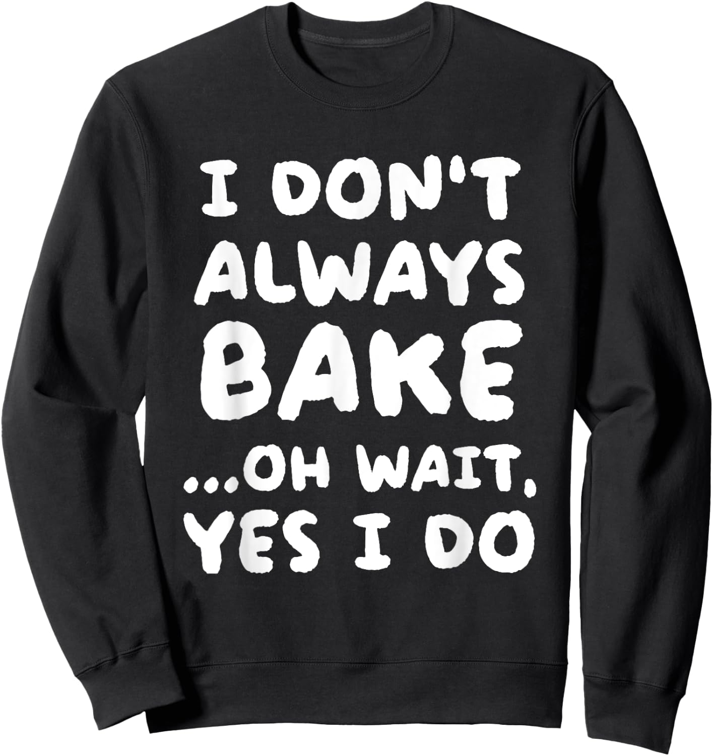 I Don't Always Bake Funny Baker Baking Sweatshirt - Sweatshirt | Black