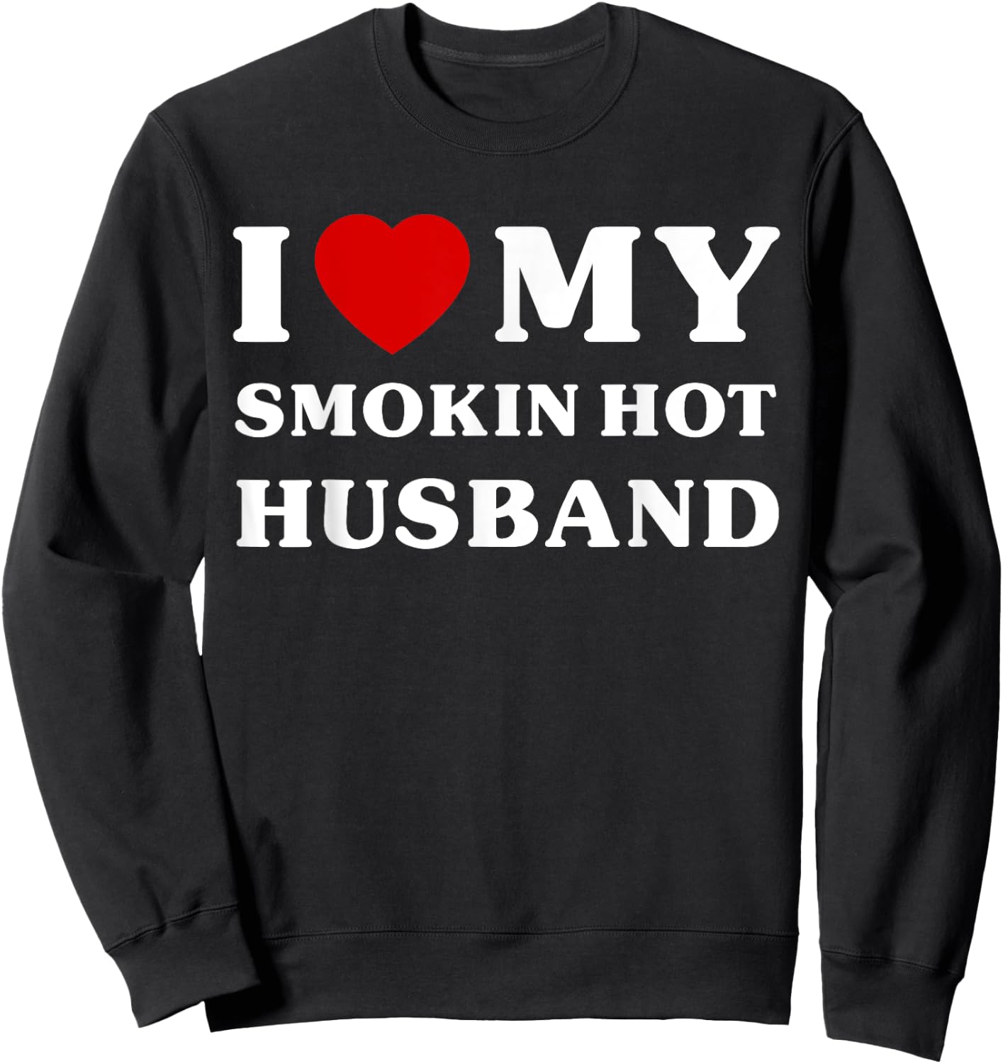 I Love My Smokin' Hot Husband Shirt Funny I Heart My Husband Sweatshirt - Sweatshirt | Black