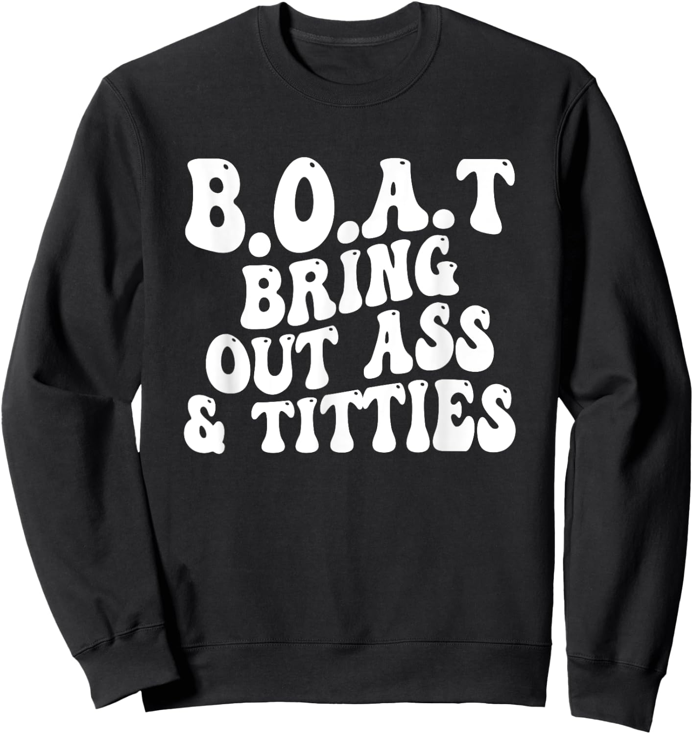 B.O.A.T Bring Out Ass Titties, BOAT Bring Out Ass Titties Sweatshirt - Sweatshirt | Black