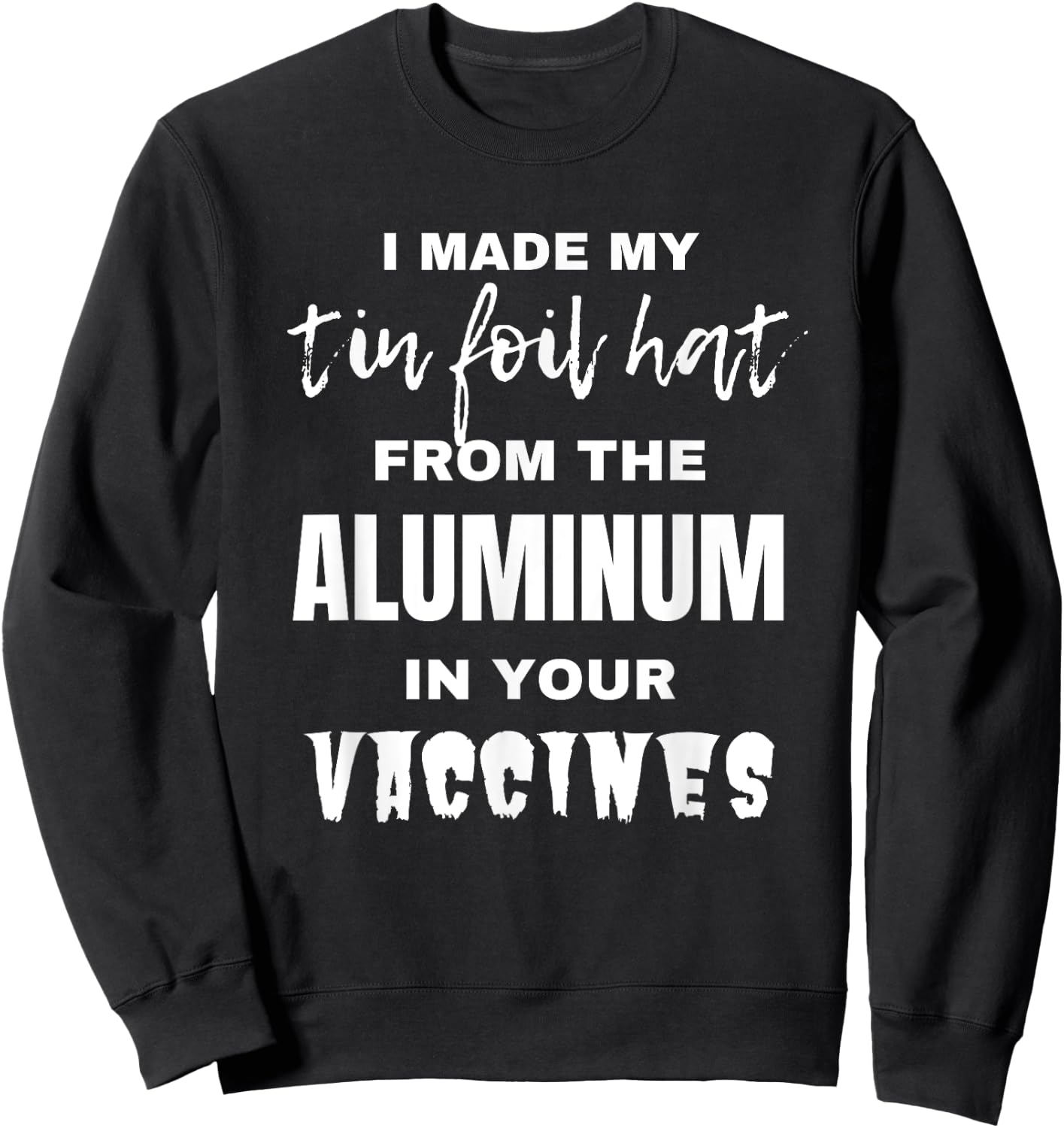 I made my tin foil hat from the aluminum in your vaccines Sweatshirt - Sweatshirt | Black