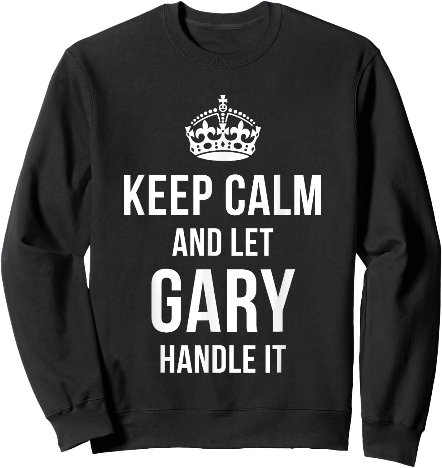 Keep Calm And Let Gary Handle It Funny Name Humor Nickname Sweatshirt - Sweatshirt | Black