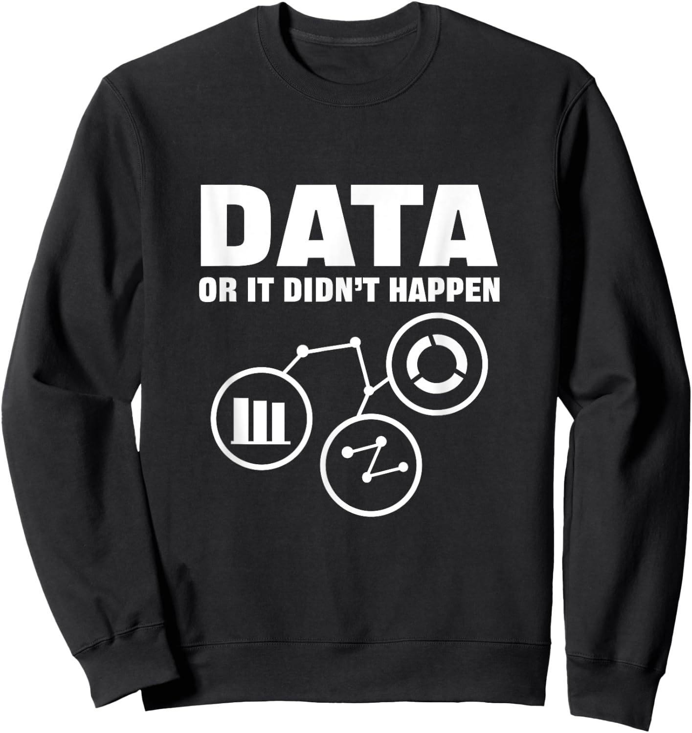 Data Or It Didnt Happen. Data Analytics For Data Scientist Sweatshirt - Sweatshirt | Black