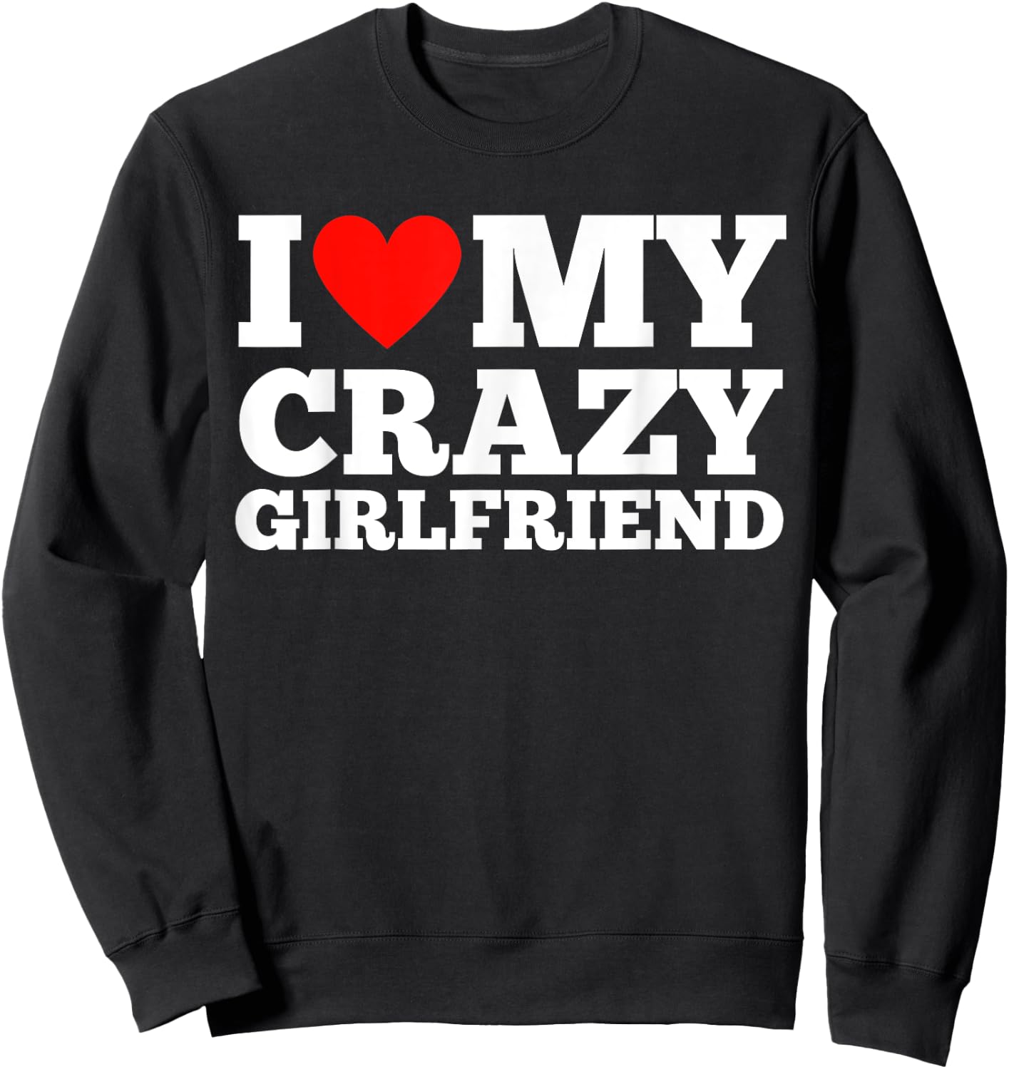 I Love My Crazy Girlfriend - I Heart My Crazy Girlfriend GF Sweatshirt - Sweatshirt | Black