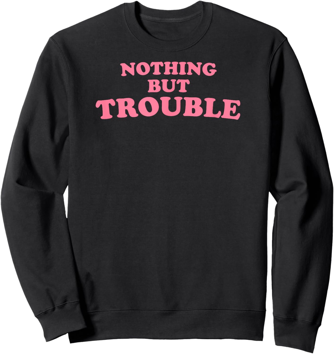 Nothing But Trouble - Funny Teen, High School Drama Queen Sweatshirt - Sweatshirt | Black