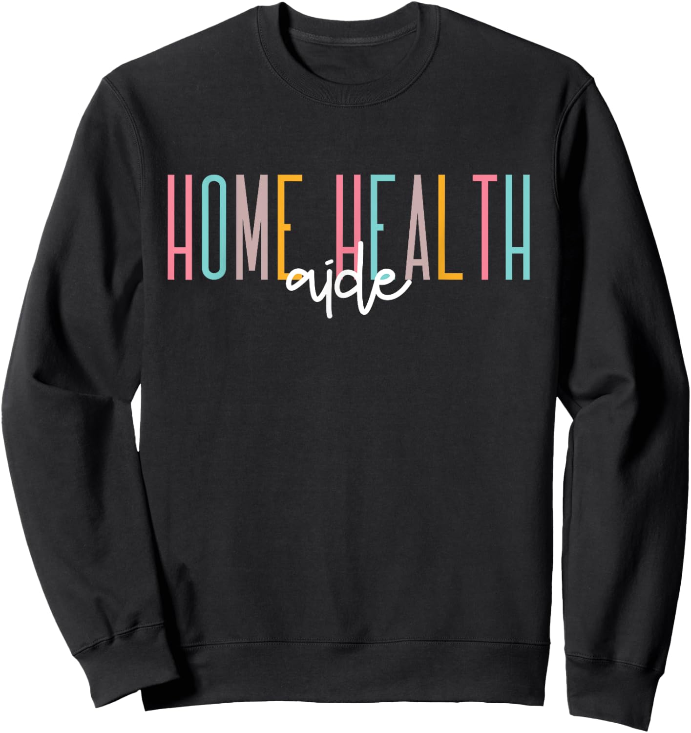 Home Health Aide Home Health Nurse healthcare Appreciation Sweatshirt - Sweatshirt | Black