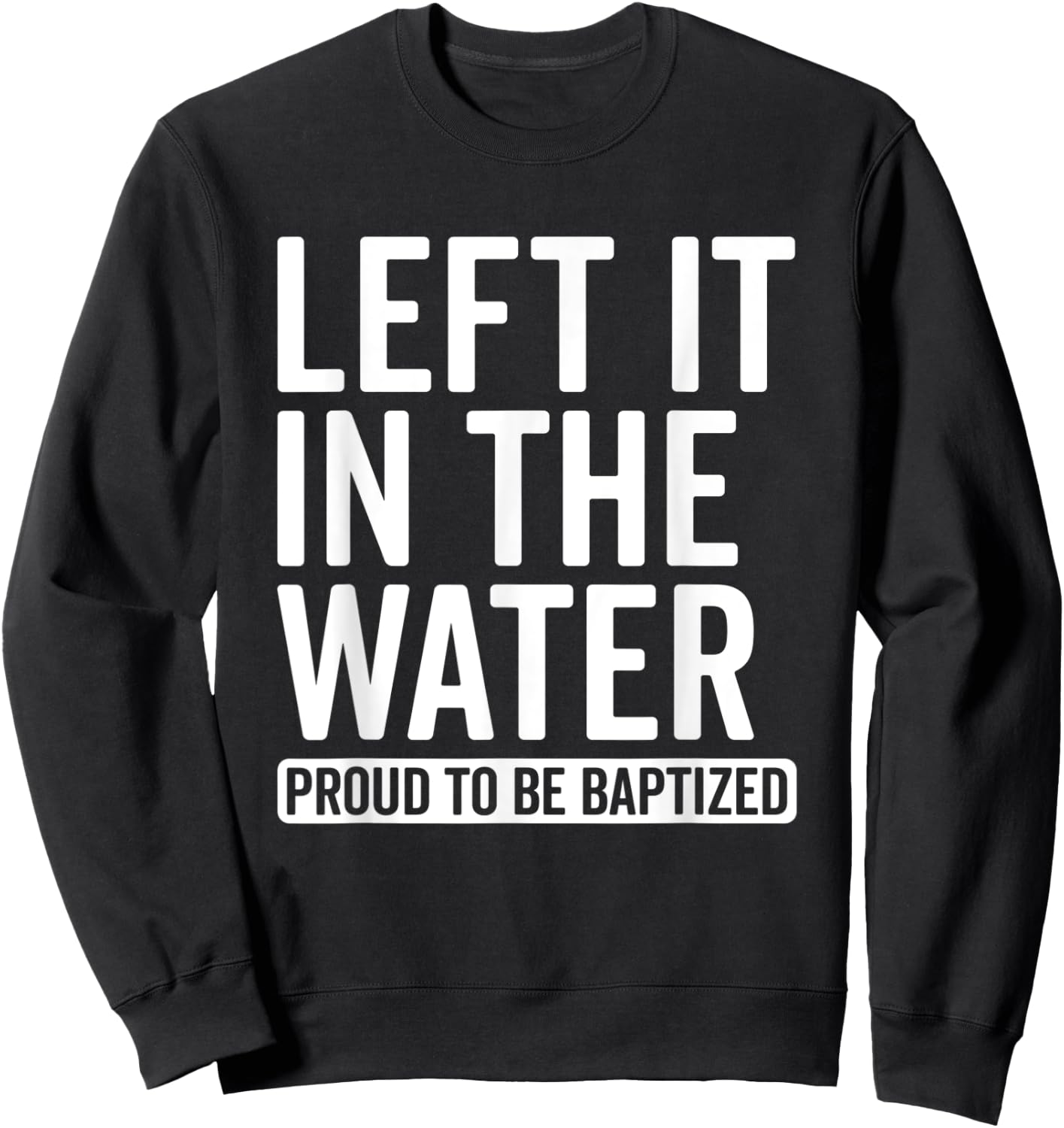 Left it in the Water Proud To Be Baptized in Christ Baptism Sweatshirt - Sweatshirt | Black