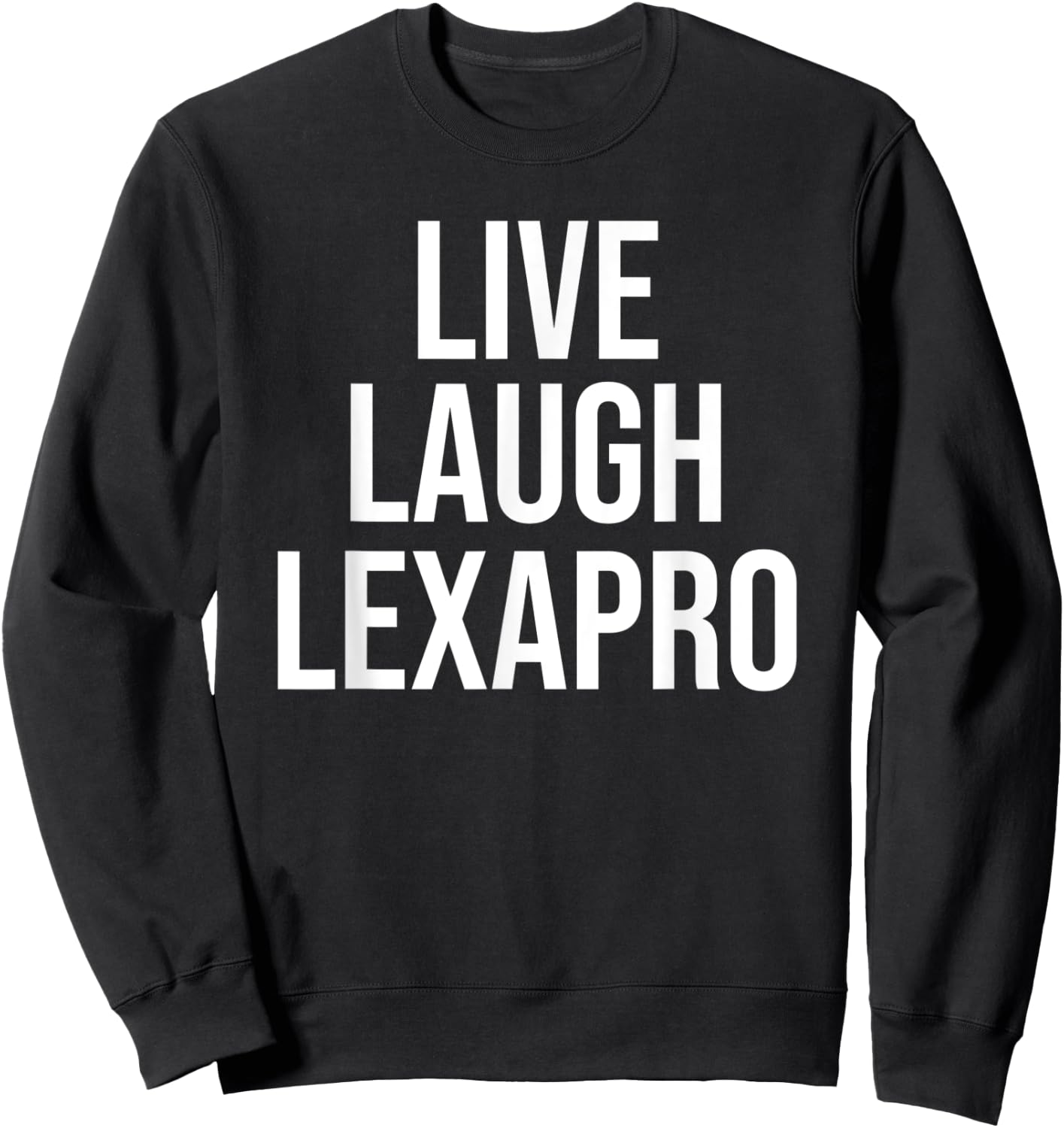 Funny Live Laugh Lexapro Sarcastic Mental Illness Joke Sweatshirt - Sweatshirt | Black