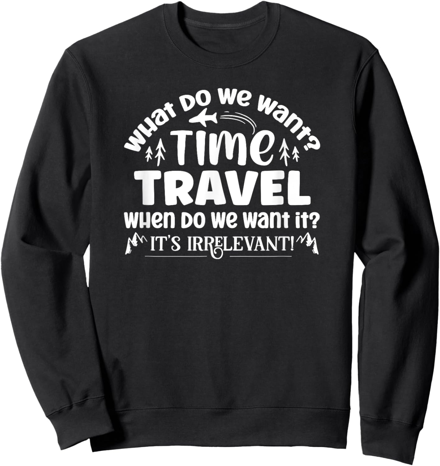 What Do We Want? Time Travel Funny Saying Sweatshirt - Sweatshirt | Black