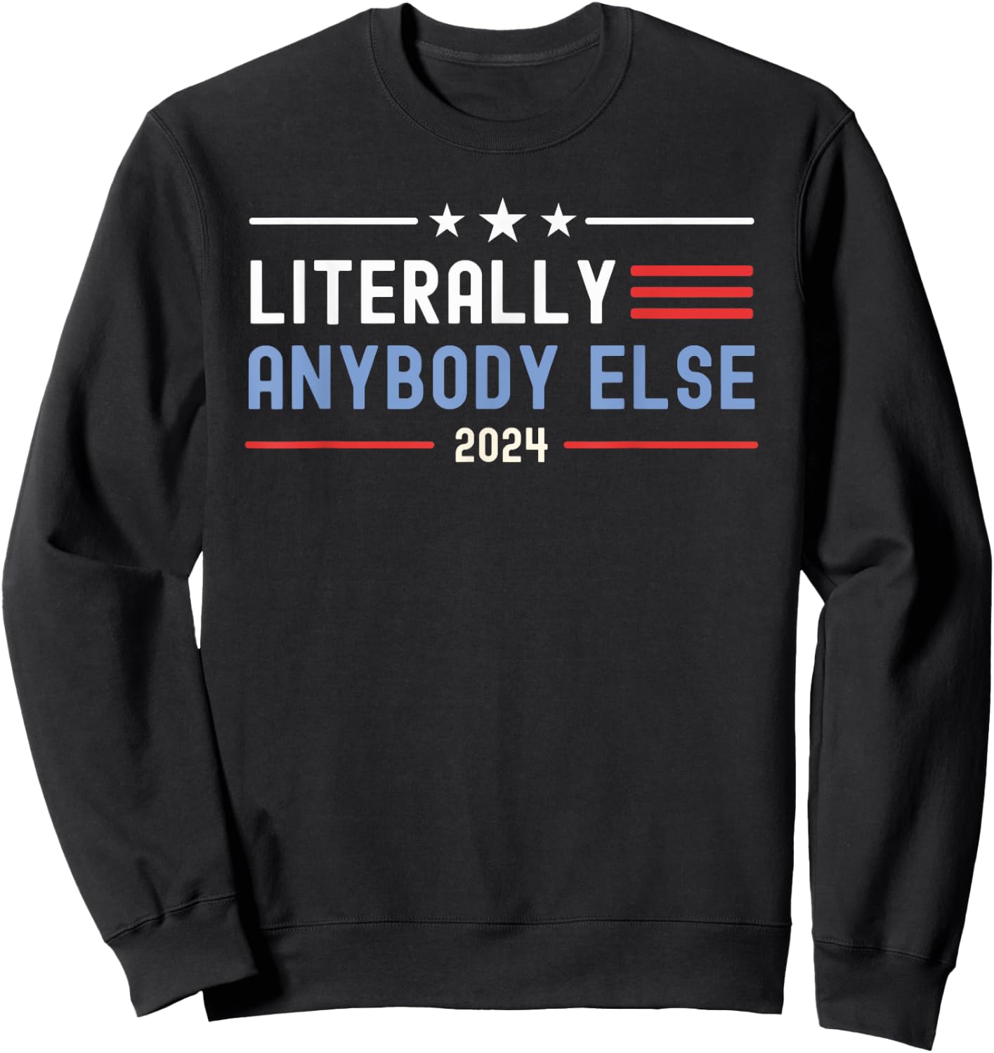Literally Anybody Else 2024 Funny Presidential Election Sweatshirt - Sweatshirt | Black