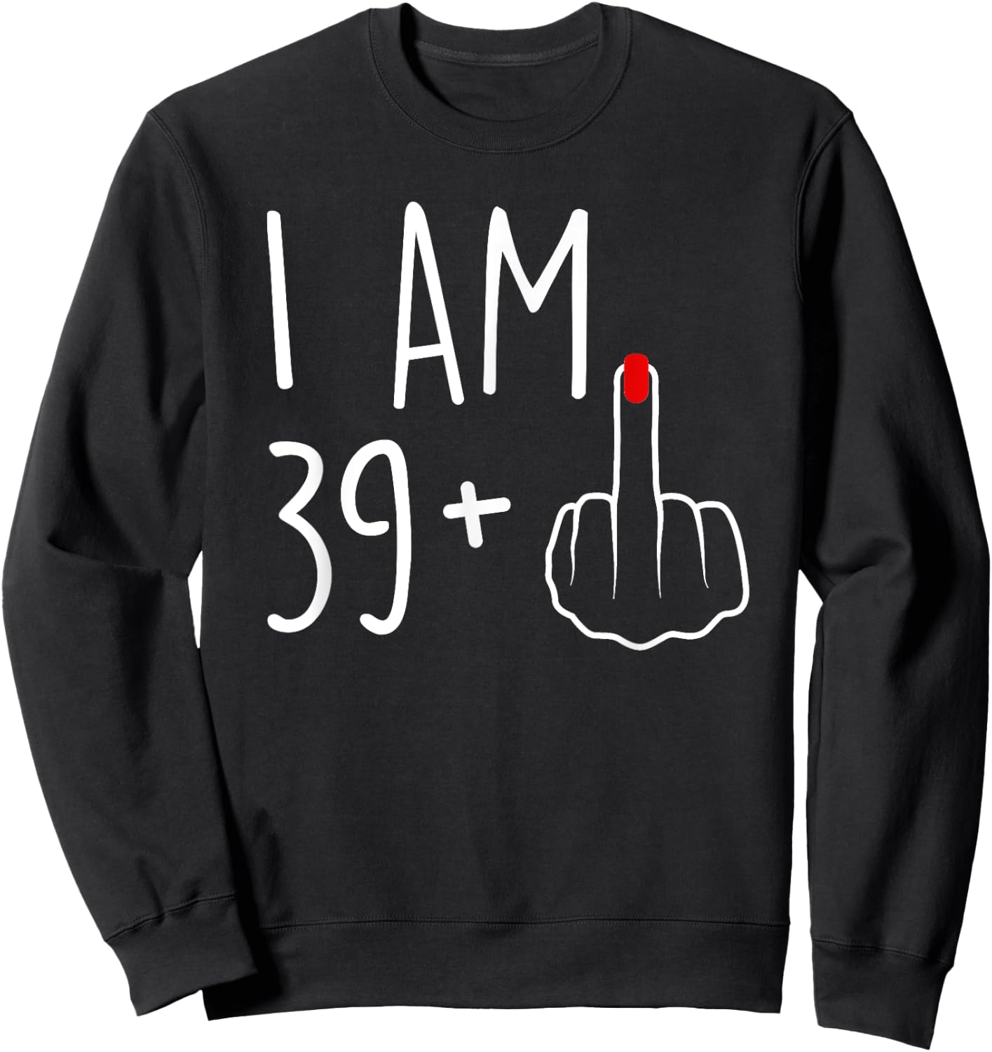 I Am 39 Plus 1 Middle Finger For A 40th Birthday Sweatshirt - Sweatshirt | Black